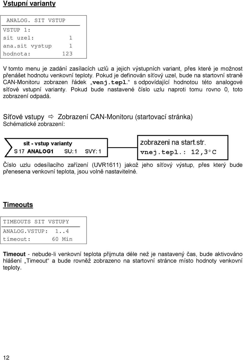 Pokud je definován síťový uzel, bude na startovní straně CAN-Monitoru zobrazen řádek venj.tepl. s odpovídající hodnotou této analogové síťové vstupní varianty.