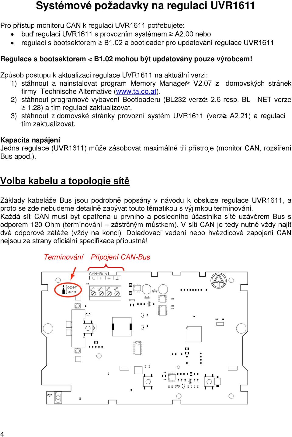 Způsob postupu k aktualizaci regulace UVR1611 na aktuální verzi: 1) stáhnout a nainstalovat program Memory Manager V2.07 z domovských stránek firmy Technische Alternative (www.ta.co.at).