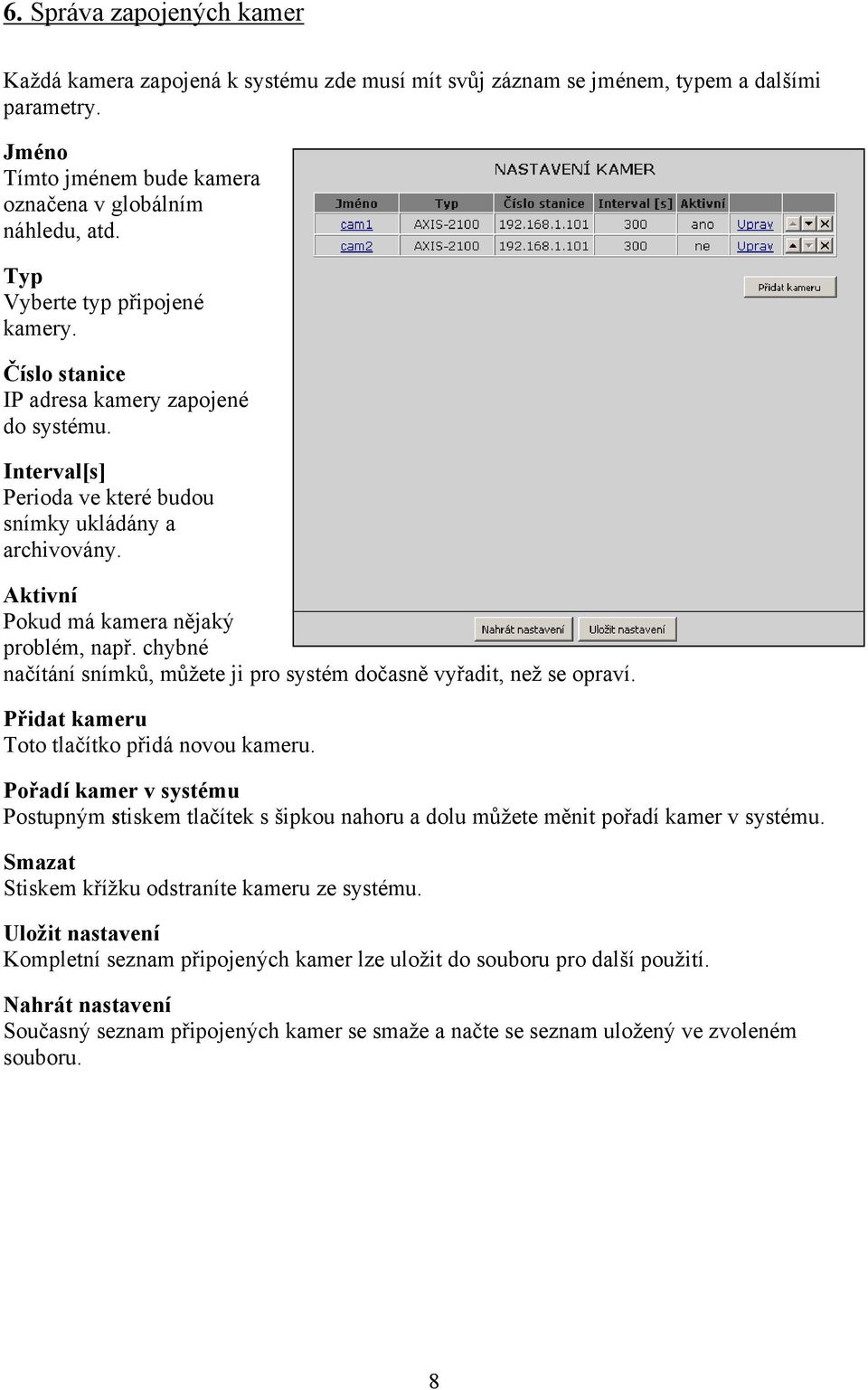 chybné načítání snímků, můžete ji pro systém dočasně vyřadit, než se opraví. Přidat kameru Toto tlačítko přidá novou kameru.