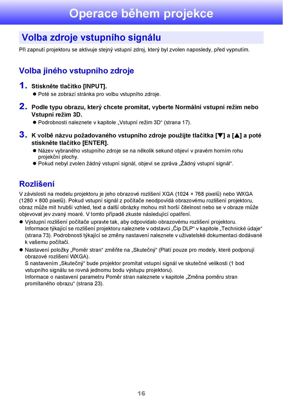 Podrobnosti naleznete v kapitole Vstupní režim 3D (strana 17). 3. K volbě názvu požadovaného vstupního zdroje použijte tlačítka [ ] a [ ] a poté stiskněte tlačítko [ENTER].