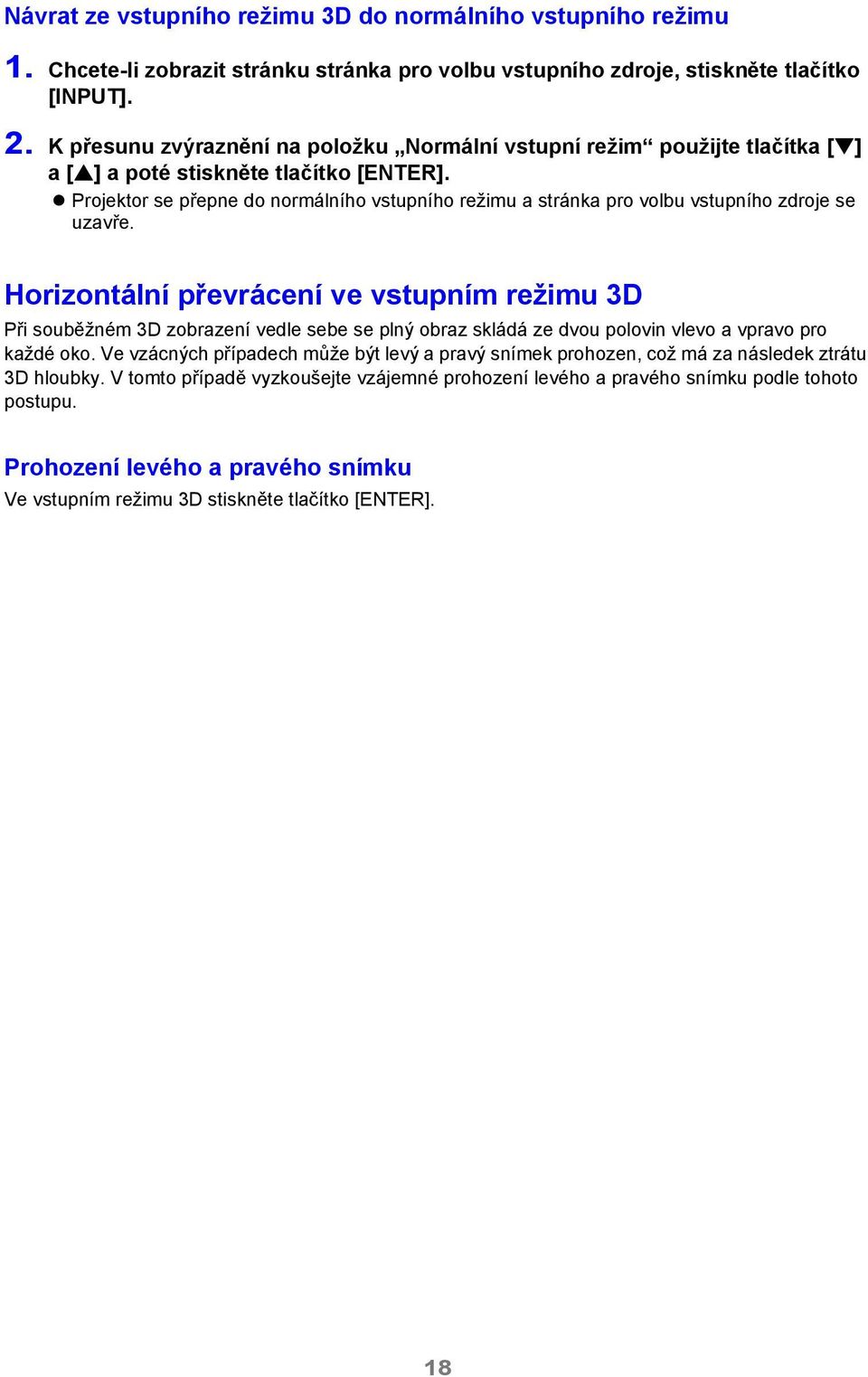 Projektor se přepne do normálního vstupního režimu a stránka pro volbu vstupního zdroje se uzavře.