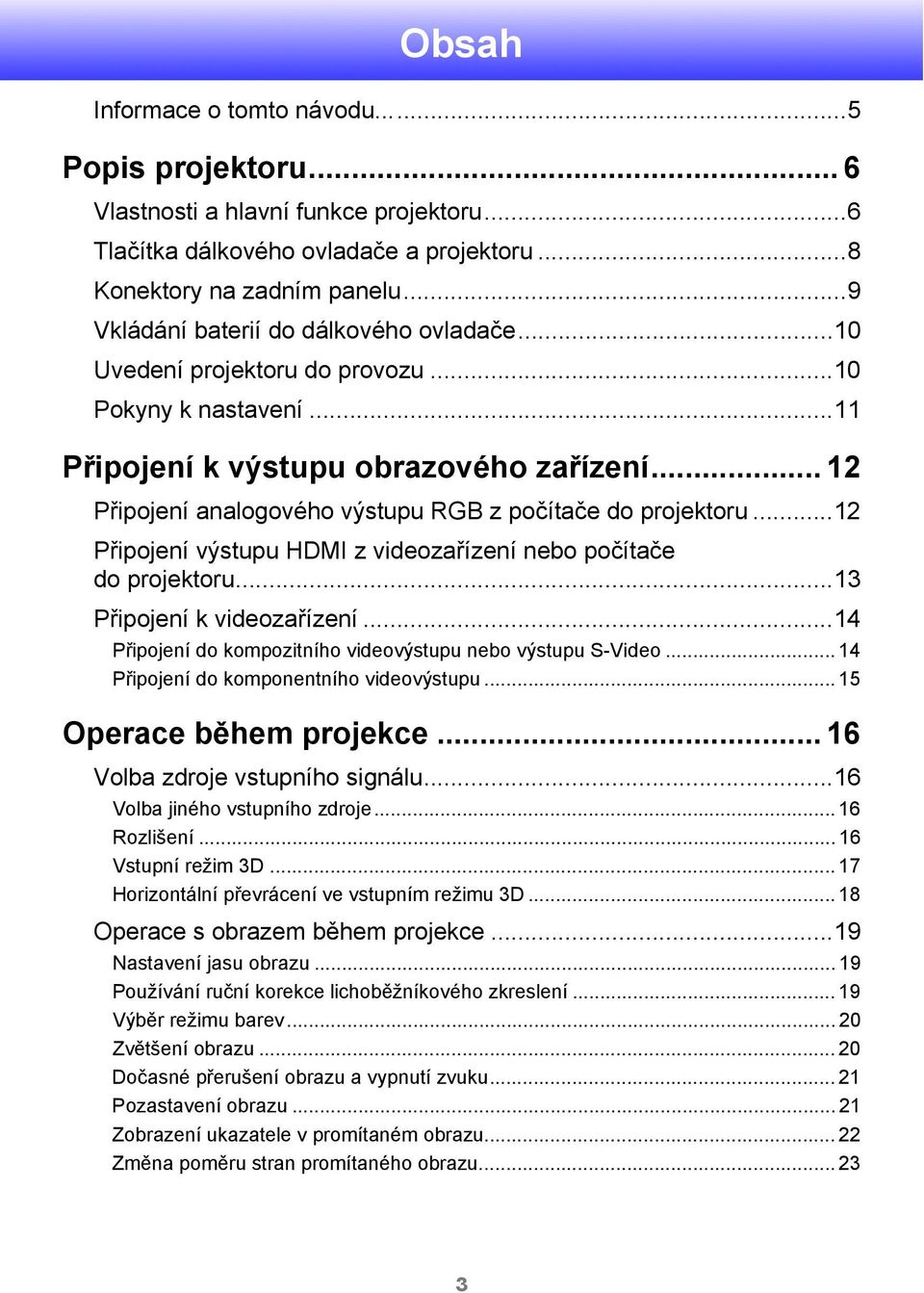 .. 12 Připojení analogového výstupu RGB z počítače do projektoru...12 Připojení výstupu HDMI z videozařízení nebo počítače do projektoru...13 Připojení k videozařízení.