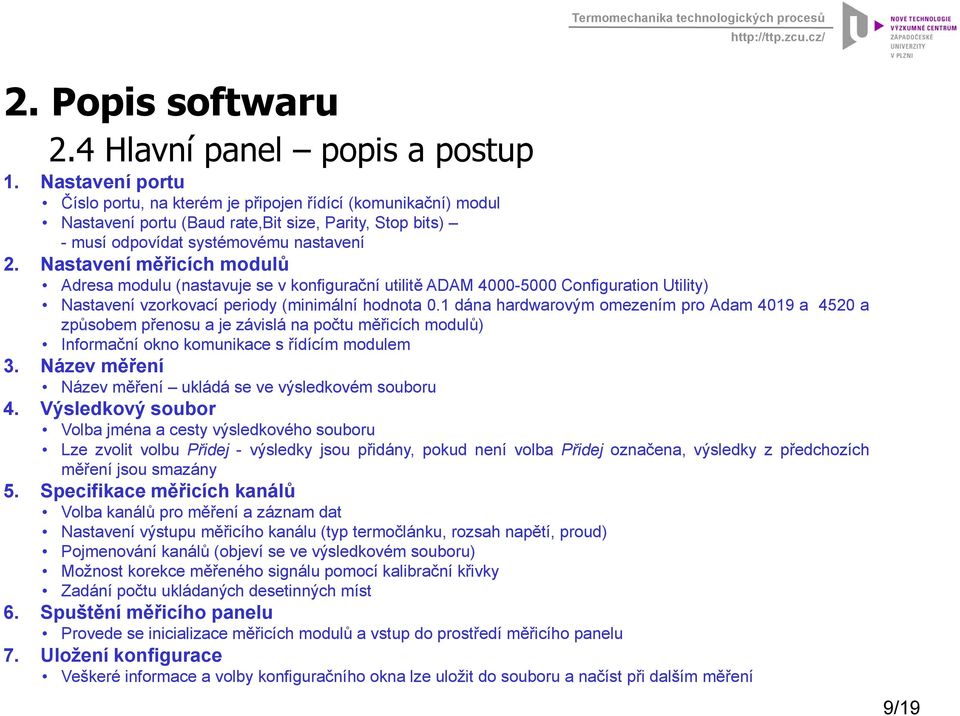 Nastavení měřicích modulů Adresa modulu (nastavuje se v konfigurační utilitě ADAM 4000-5000 Configuration Utility) Nastavení vzorkovací periody (minimální hodnota 0.