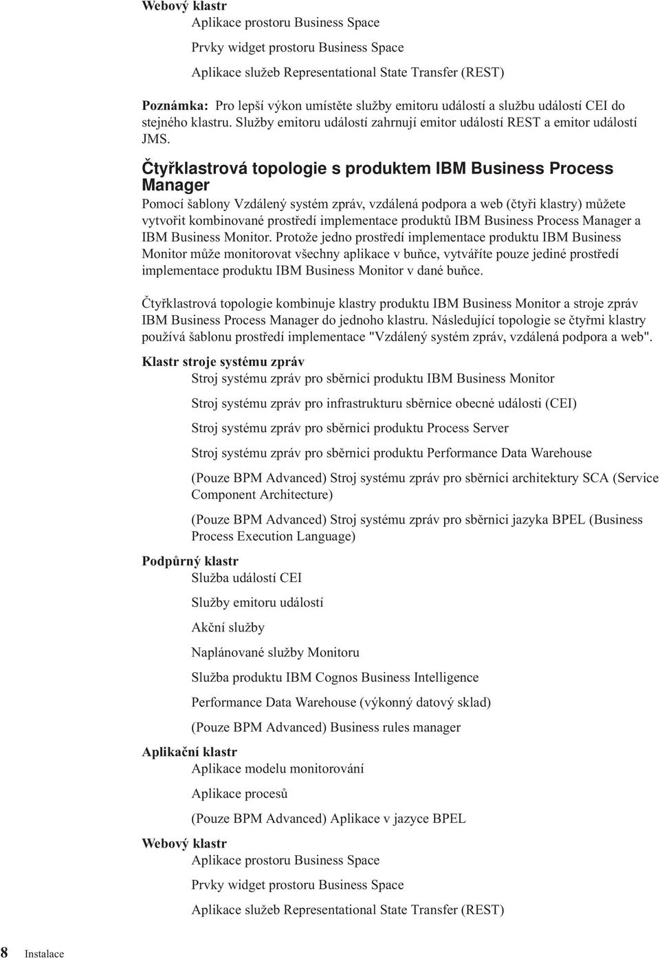 Čtyřklastroá topologie s produktem IBM Business Process Manager Pomocí šablony Vzdálený systém zprá, zdálená podpora a web (čtyři klastry) můžete ytořit kombinoané prostředí implementace produktů IBM