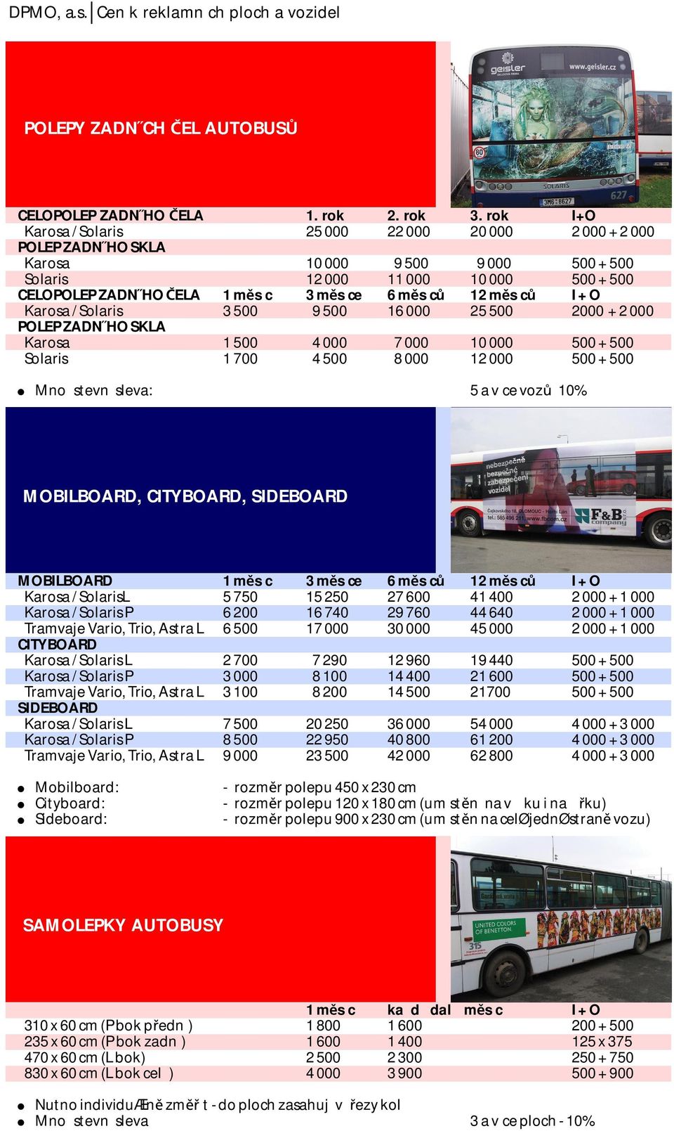 Karosa/Solaris 3500 9500 16000 25500 2000 +2000 POLEPZADN HOSKLA Karosa 1500 4000 7000 10000 500+500 Solaris 1700 4500 8000 12000 500+500 Mnostevn sleva: 5 a v ce vozů 10% MOBILBOARD, CITYBOARD,