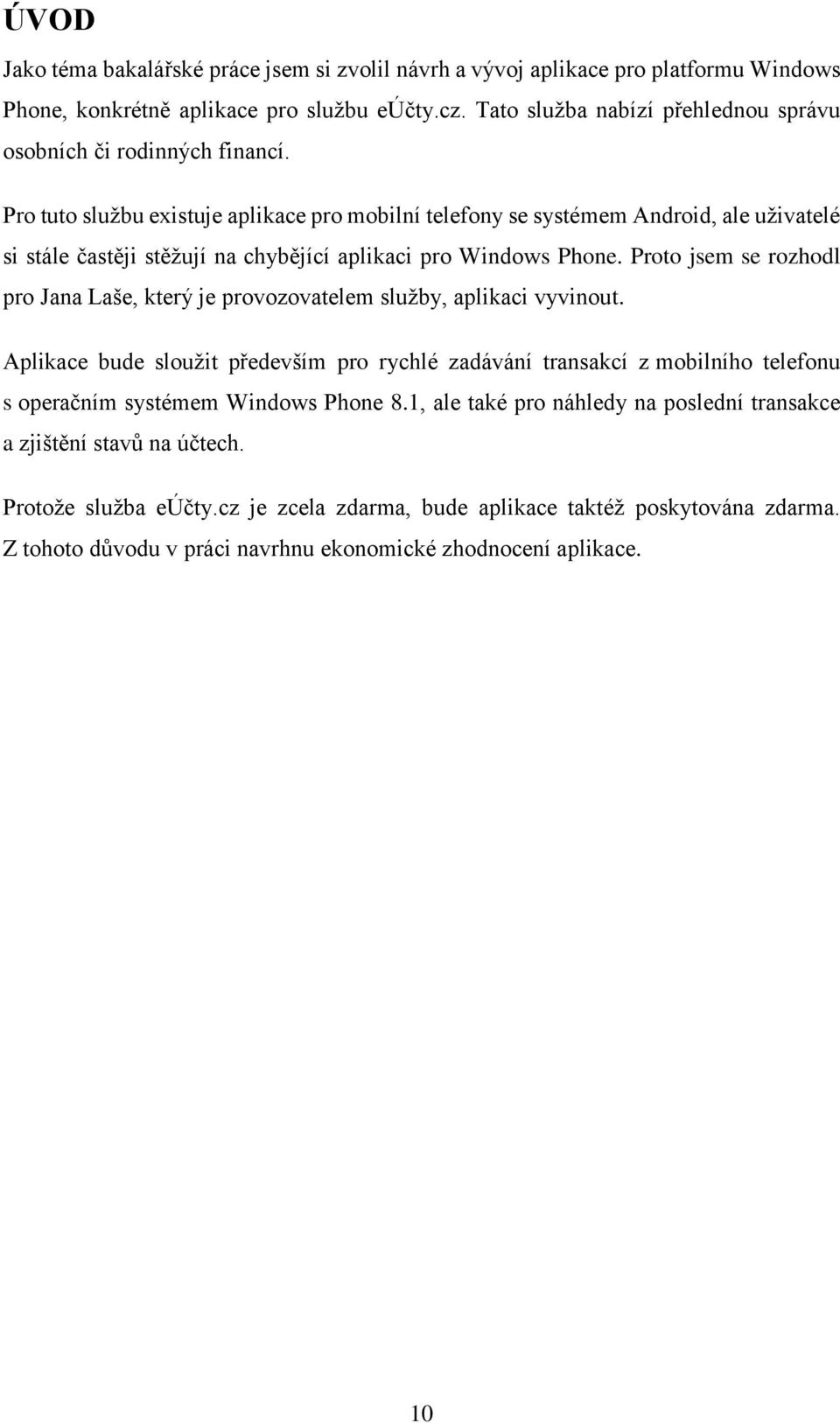 Pro tuto službu existuje aplikace pro mobilní telefony se systémem Android, ale uživatelé si stále častěji stěžují na chybějící aplikaci pro Windows Phone.