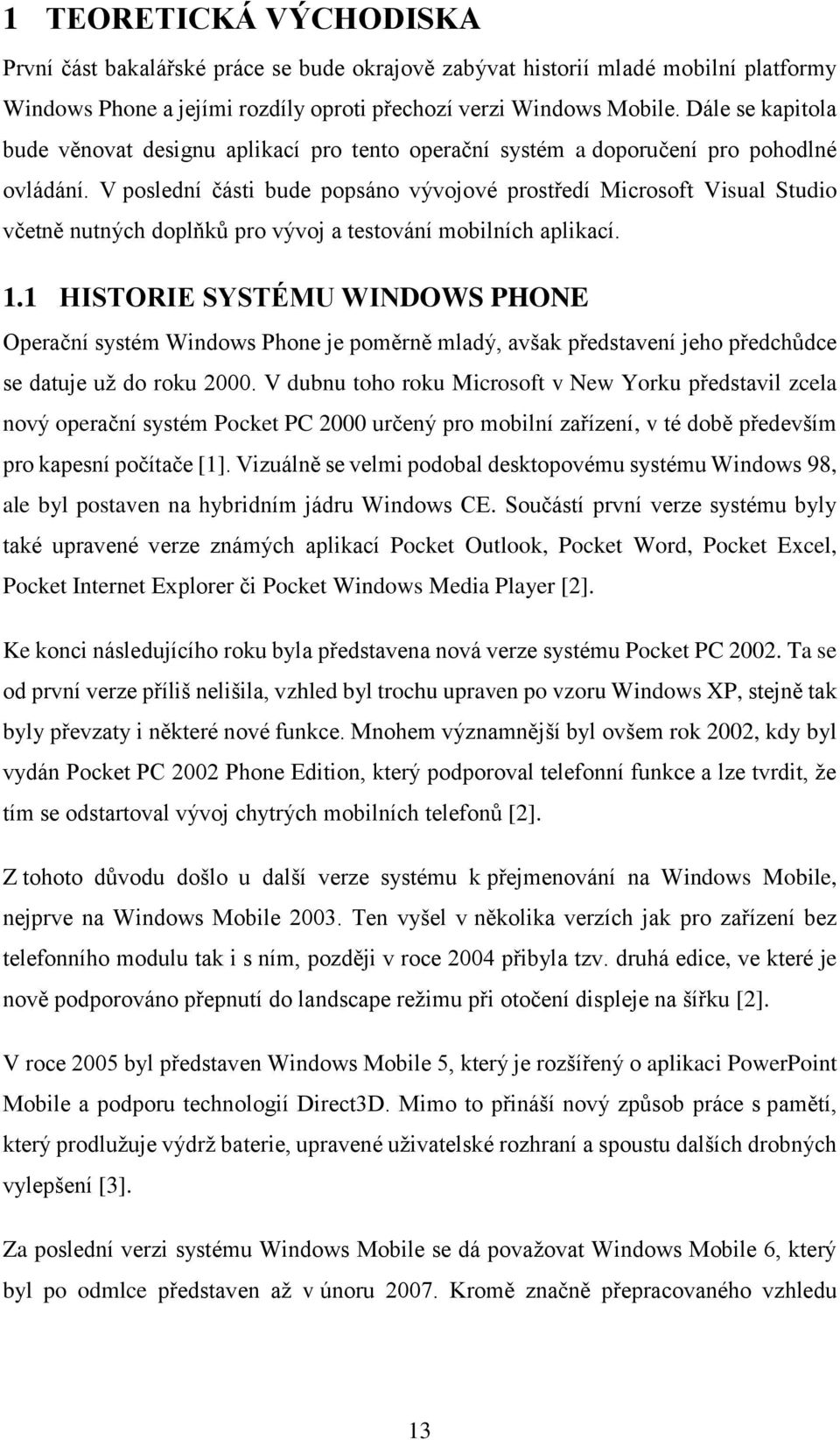 V poslední části bude popsáno vývojové prostředí Microsoft Visual Studio včetně nutných doplňků pro vývoj a testování mobilních aplikací. 1.