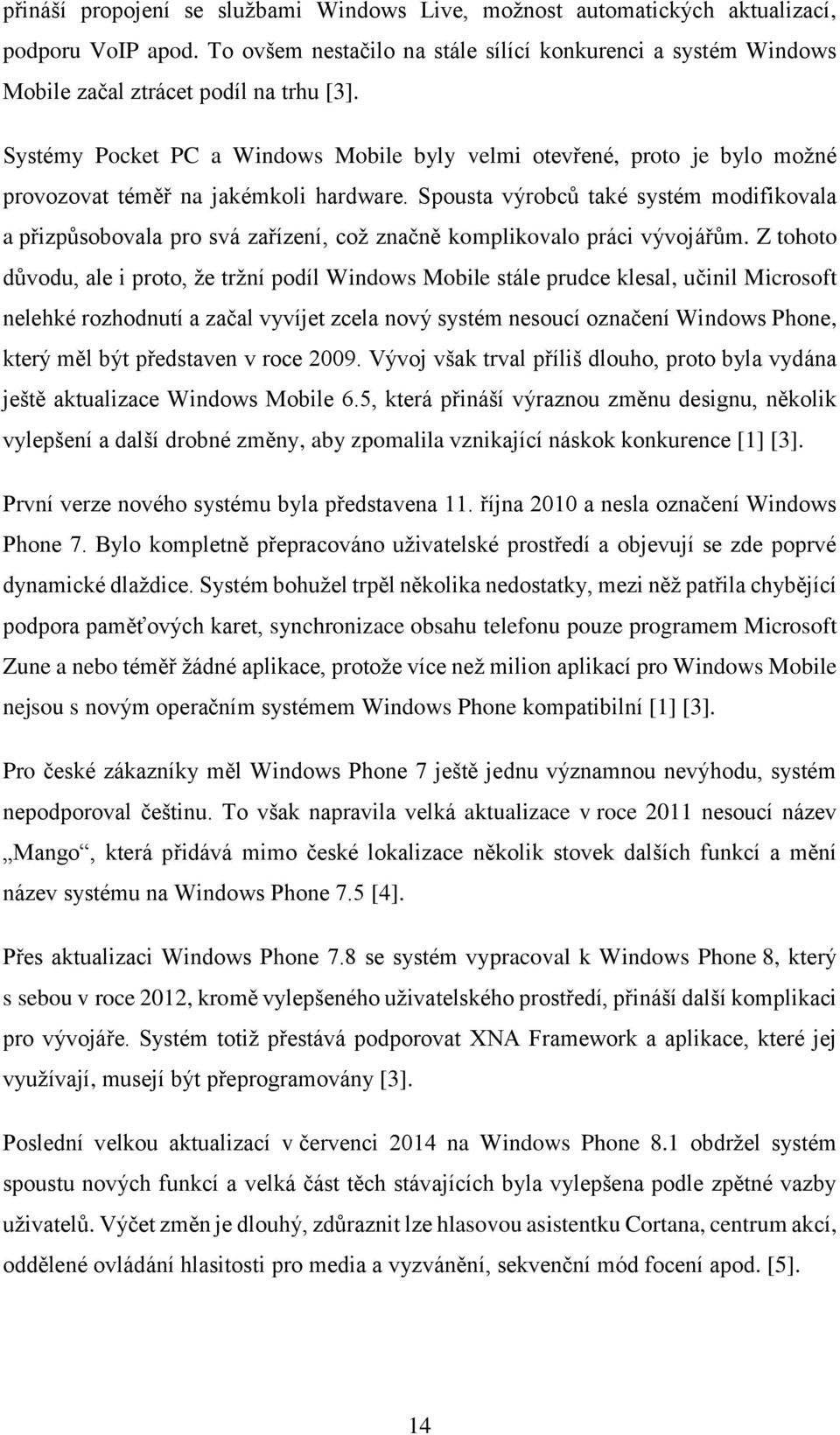 Spousta výrobců také systém modifikovala a přizpůsobovala pro svá zařízení, což značně komplikovalo práci vývojářům.