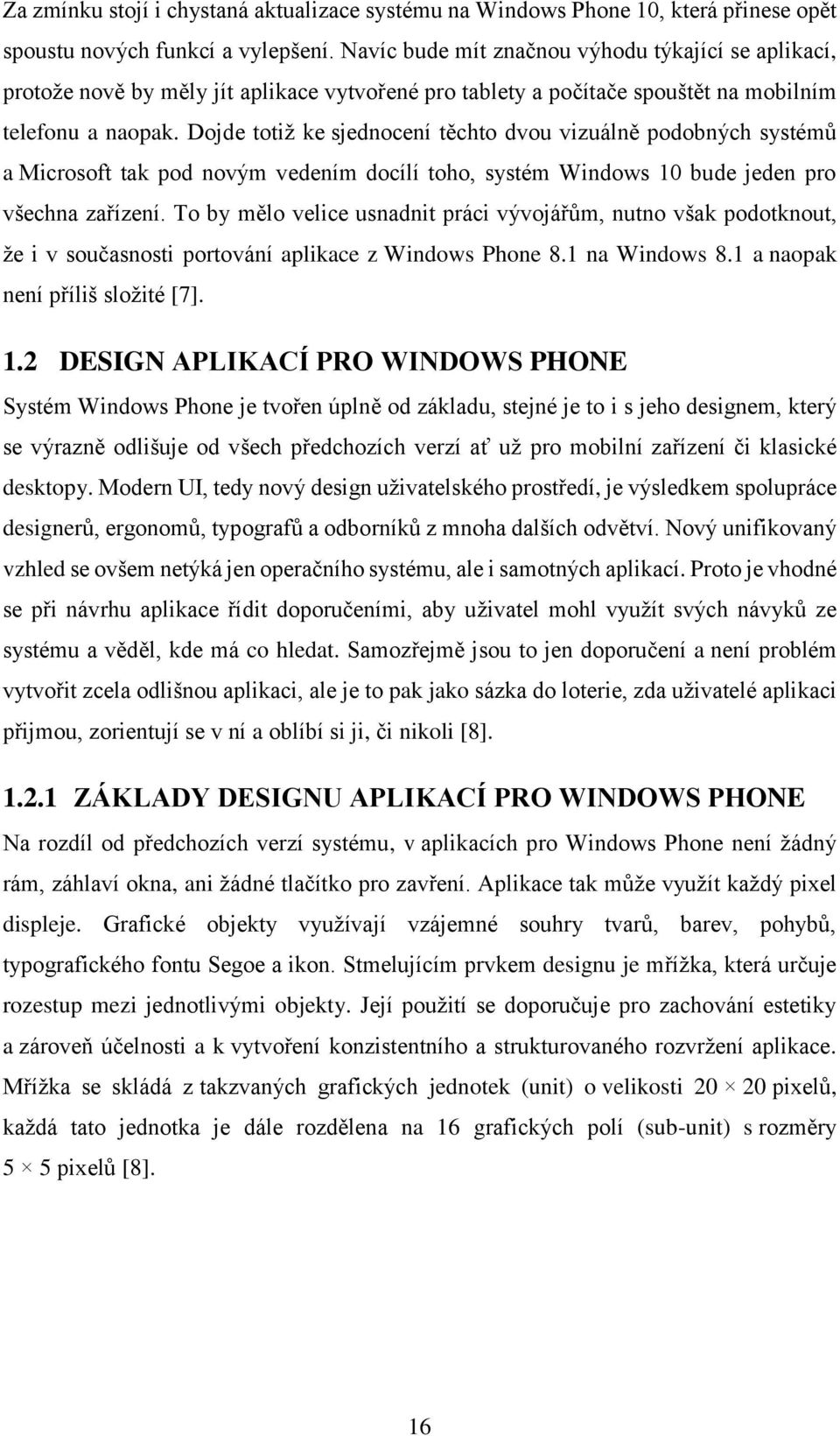 Dojde totiž ke sjednocení těchto dvou vizuálně podobných systémů a Microsoft tak pod novým vedením docílí toho, systém Windows 10 bude jeden pro všechna zařízení.