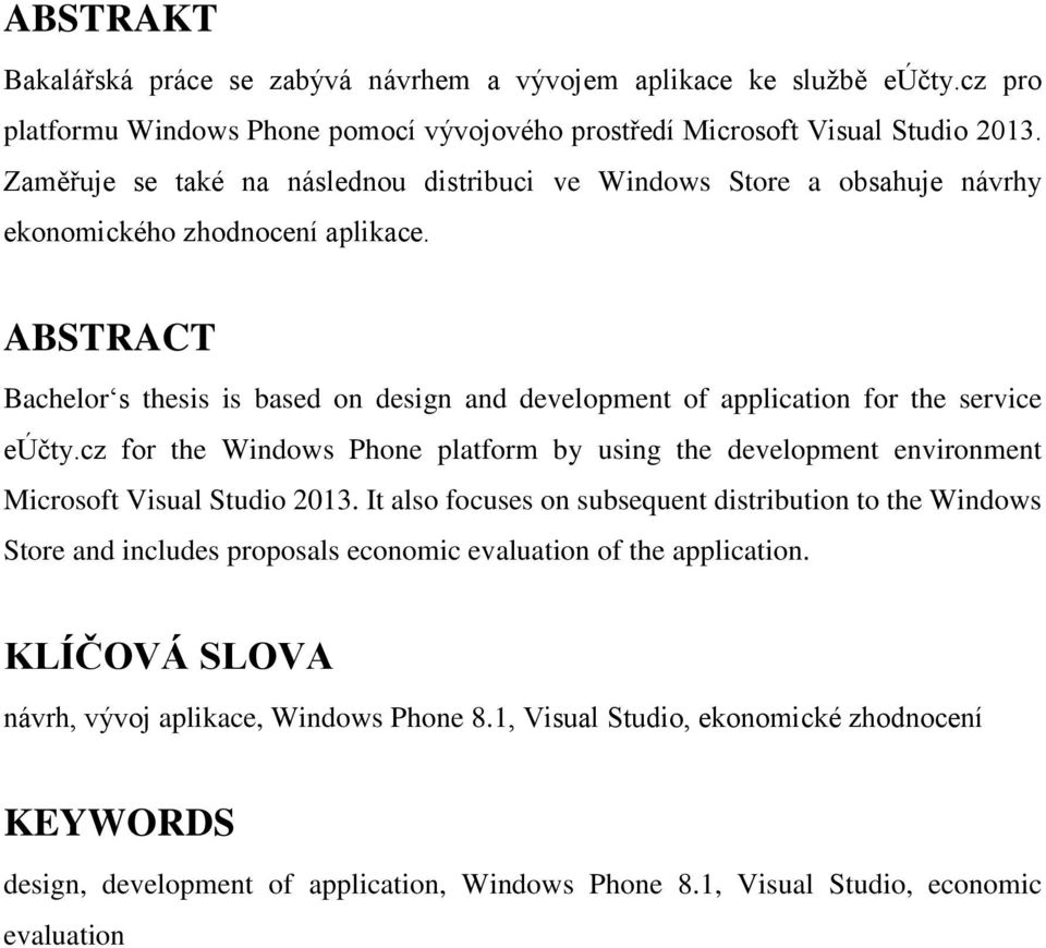 ABSTRACT Bachelor s thesis is based on design and development of application for the service eúčty.cz for the Windows Phone platform by using the development environment Microsoft Visual Studio 2013.