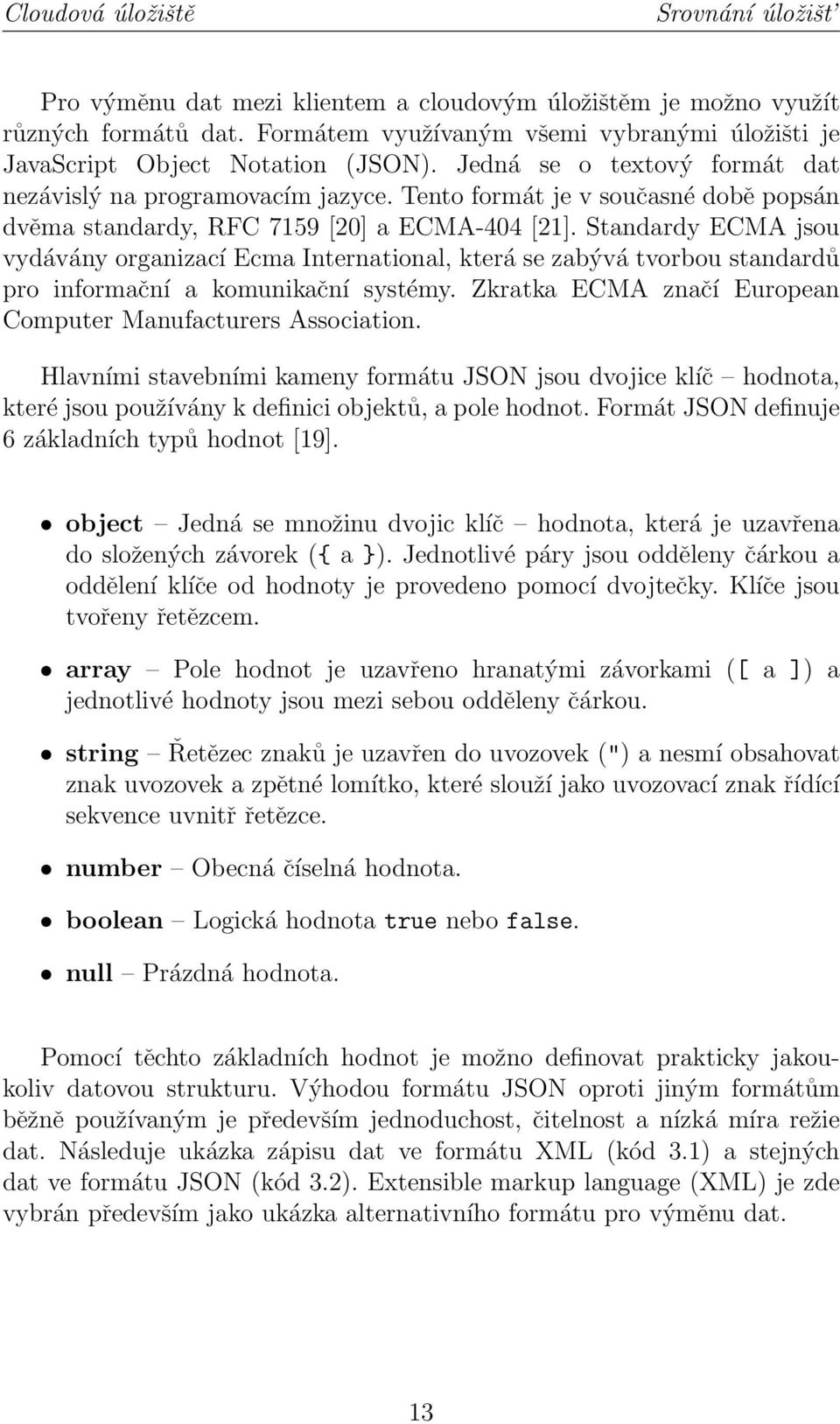 Tento formát je v současné době popsán dvěma standardy, RFC 7159 [20] a ECMA-404 [21].