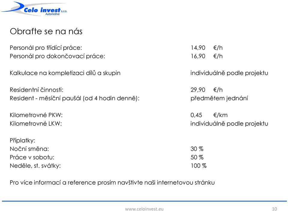 předmětem jednání Kilometrovné PKW: 0,45 /km Kilometrovné LKW: individuálně podle projektu Příplatky: Noční směna: 30 % Práce