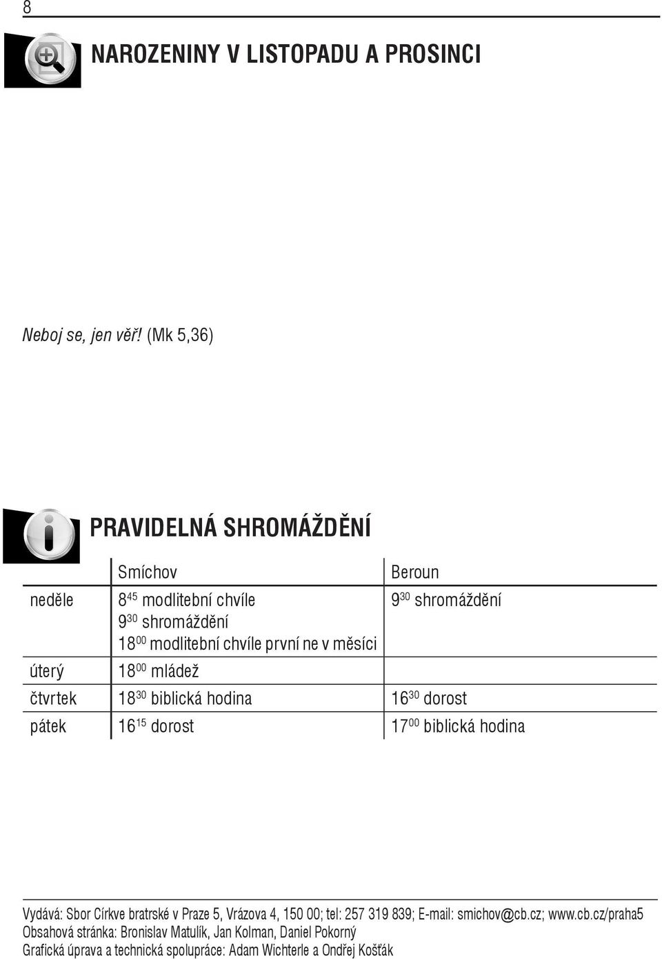 00 mládež Beroun 9 30 shromáždění čtvrtek 18 30 biblická hodina 16 30 dorost pátek 16 15 dorost 17 00 biblická hodina Vydává: Sbor Církve