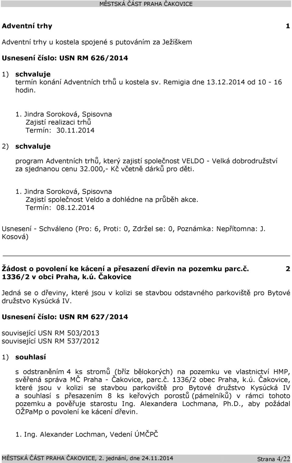 000,- Kč včetně dárků pro děti. 1. Jindra Soroková, Spisovna Zajistí společnost Veldo a dohlédne na průběh akce. Termín: 08.12.