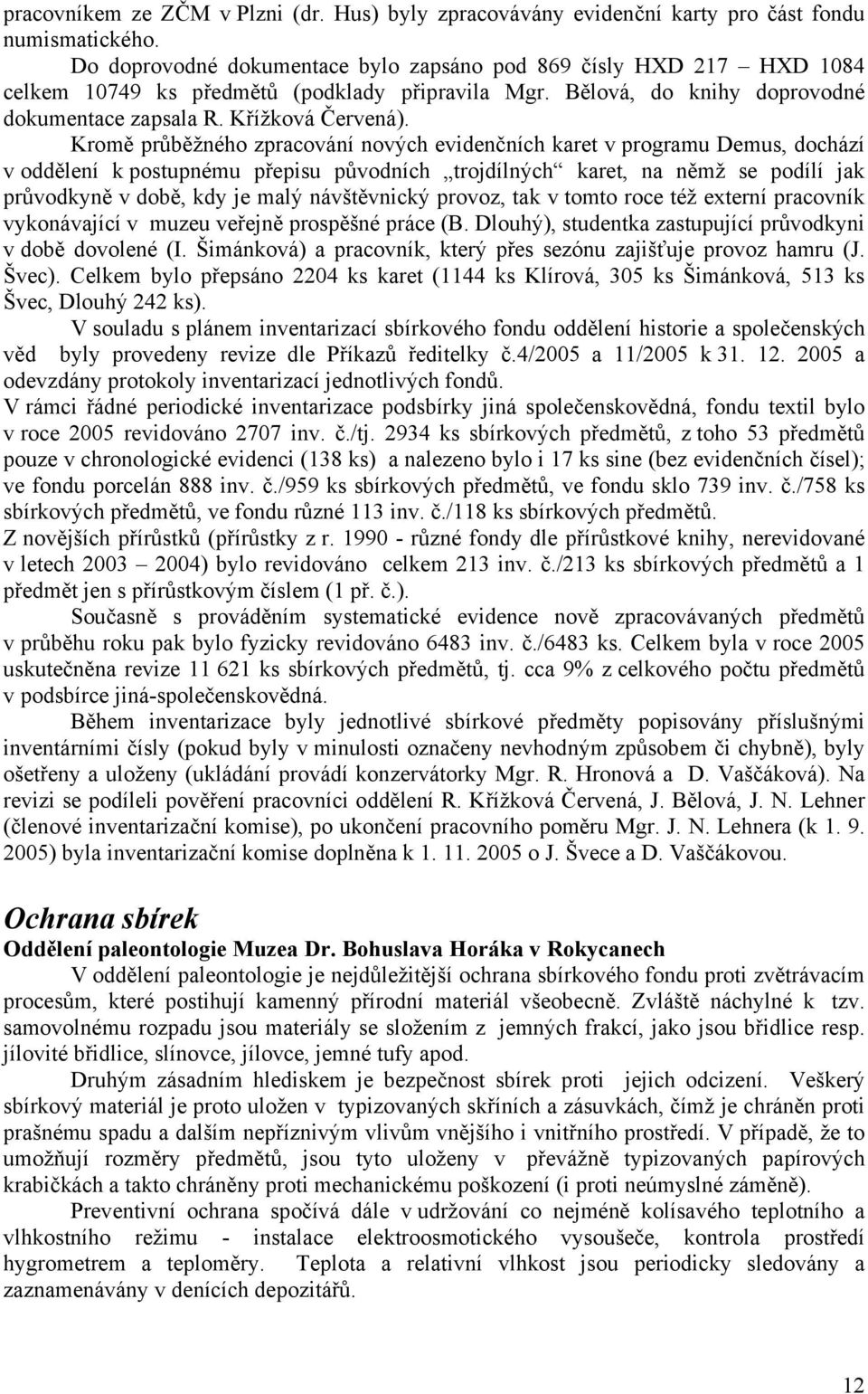 Kromě průběžného zpracování nových evidenčních karet v programu Demus, dochází v oddělení k postupnému přepisu původních trojdílných karet, na němž se podílí jak průvodkyně v době, kdy je malý