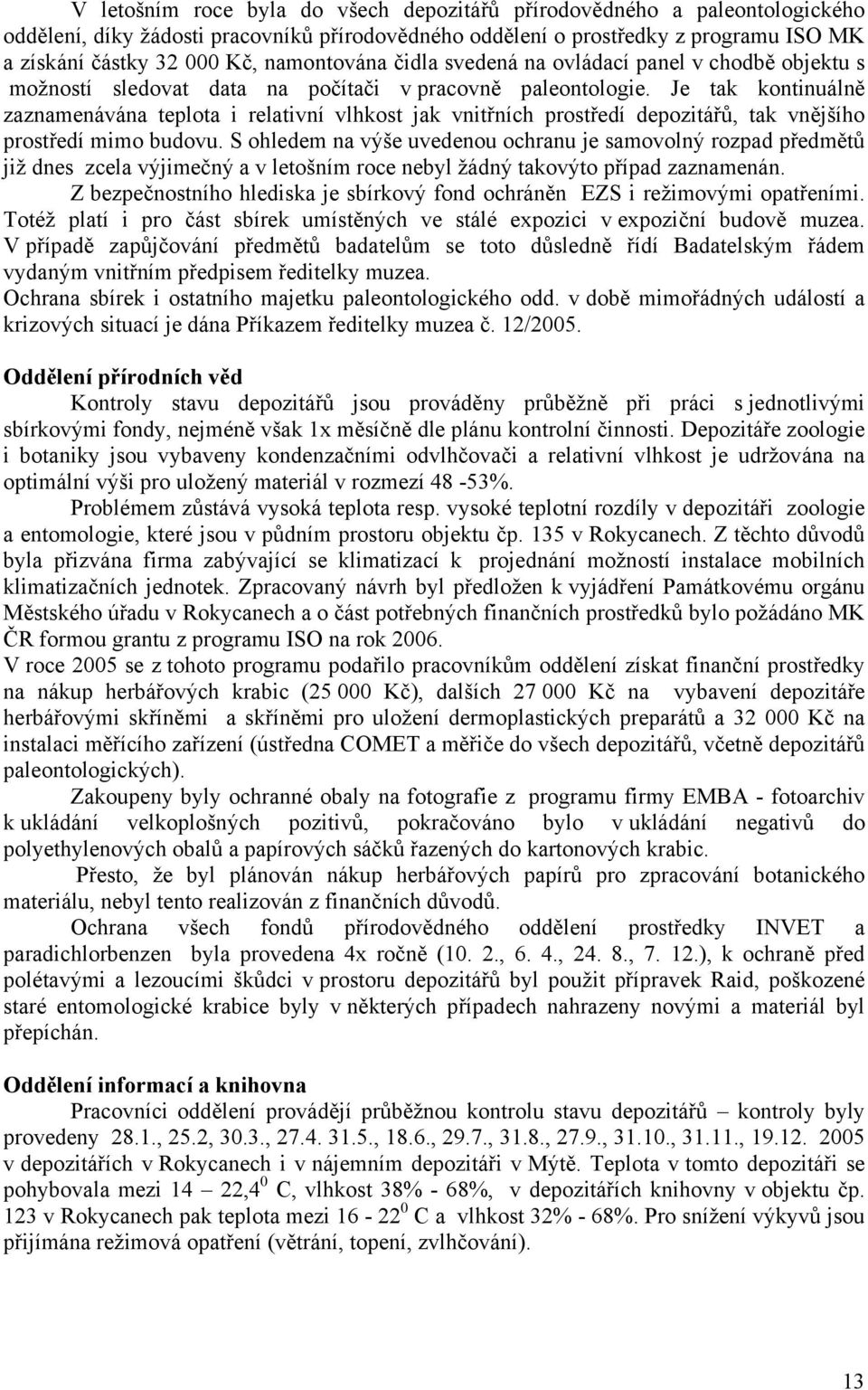 Je tak kontinuálně zaznamenávána teplota i relativní vlhkost jak vnitřních prostředí depozitářů, tak vnějšího prostředí mimo budovu.