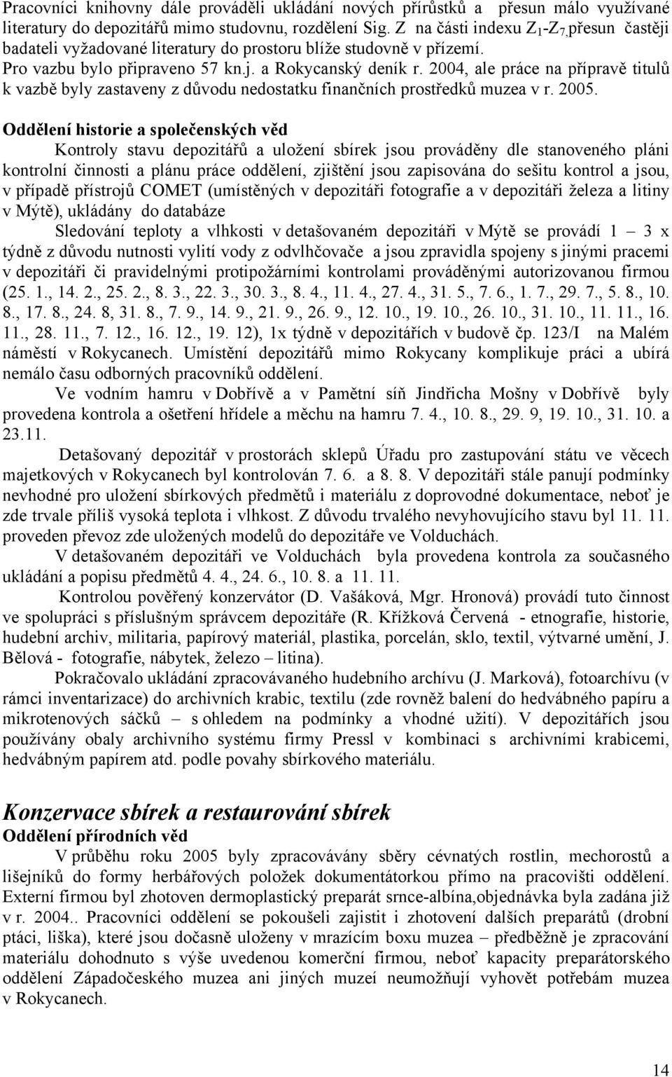 2004, ale práce na přípravě titulů k vazbě byly zastaveny z důvodu nedostatku finančních prostředků muzea v r. 2005.