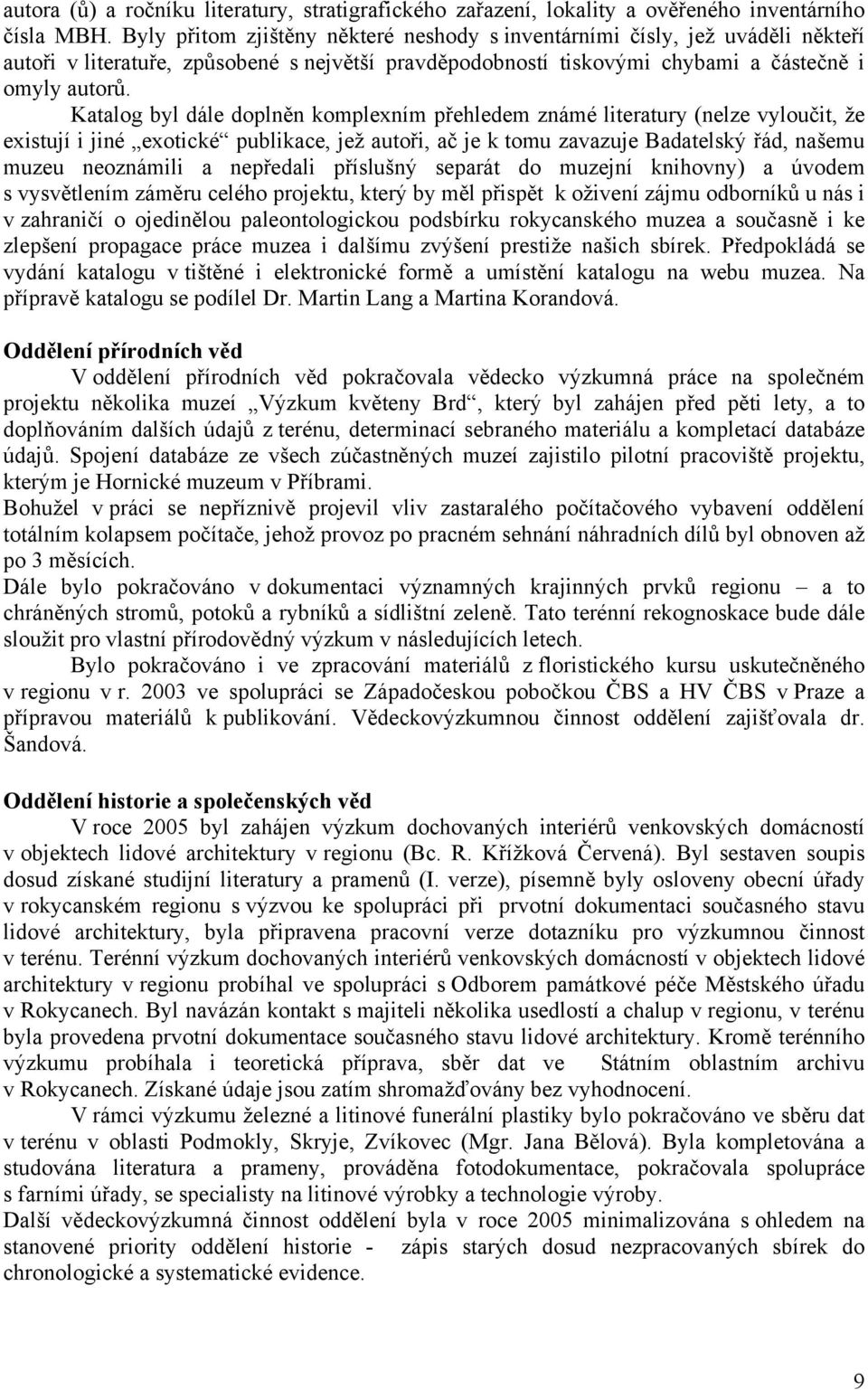 Katalog byl dále doplněn komplexním přehledem známé literatury (nelze vyloučit, že existují i jiné exotické publikace, jež autoři, ač je k tomu zavazuje Badatelský řád, našemu muzeu neoznámili a