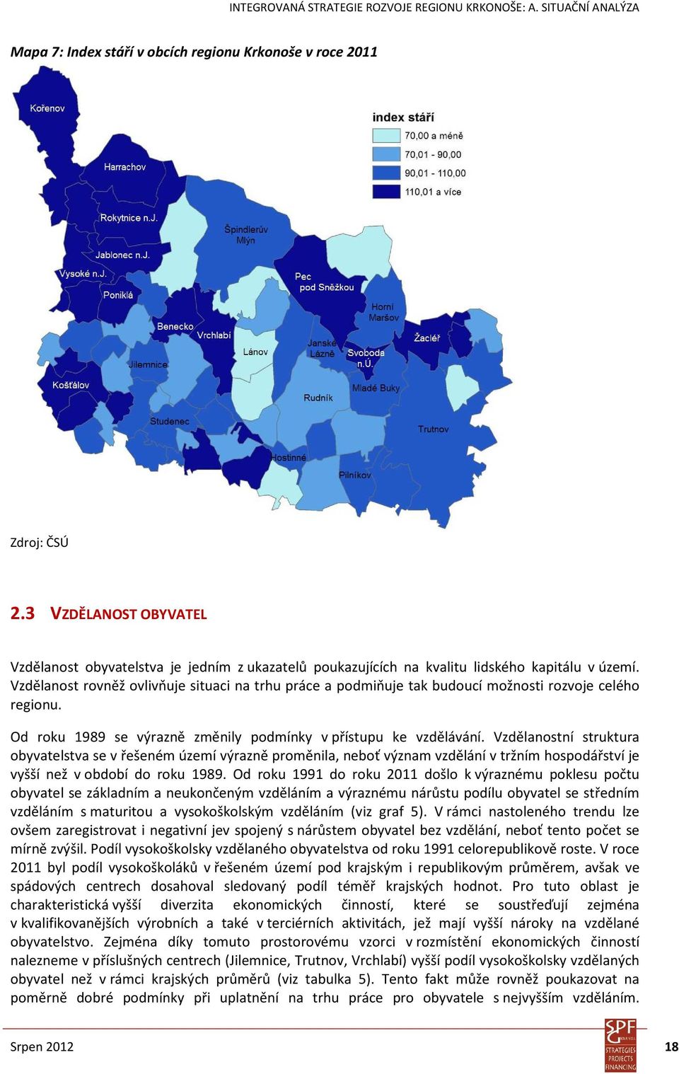 Vzdělanostní struktura obyvatelstva se v řešeném území výrazně proměnila, neboť význam vzdělání v tržním hospodářství je vyšší než v období do roku 1989.