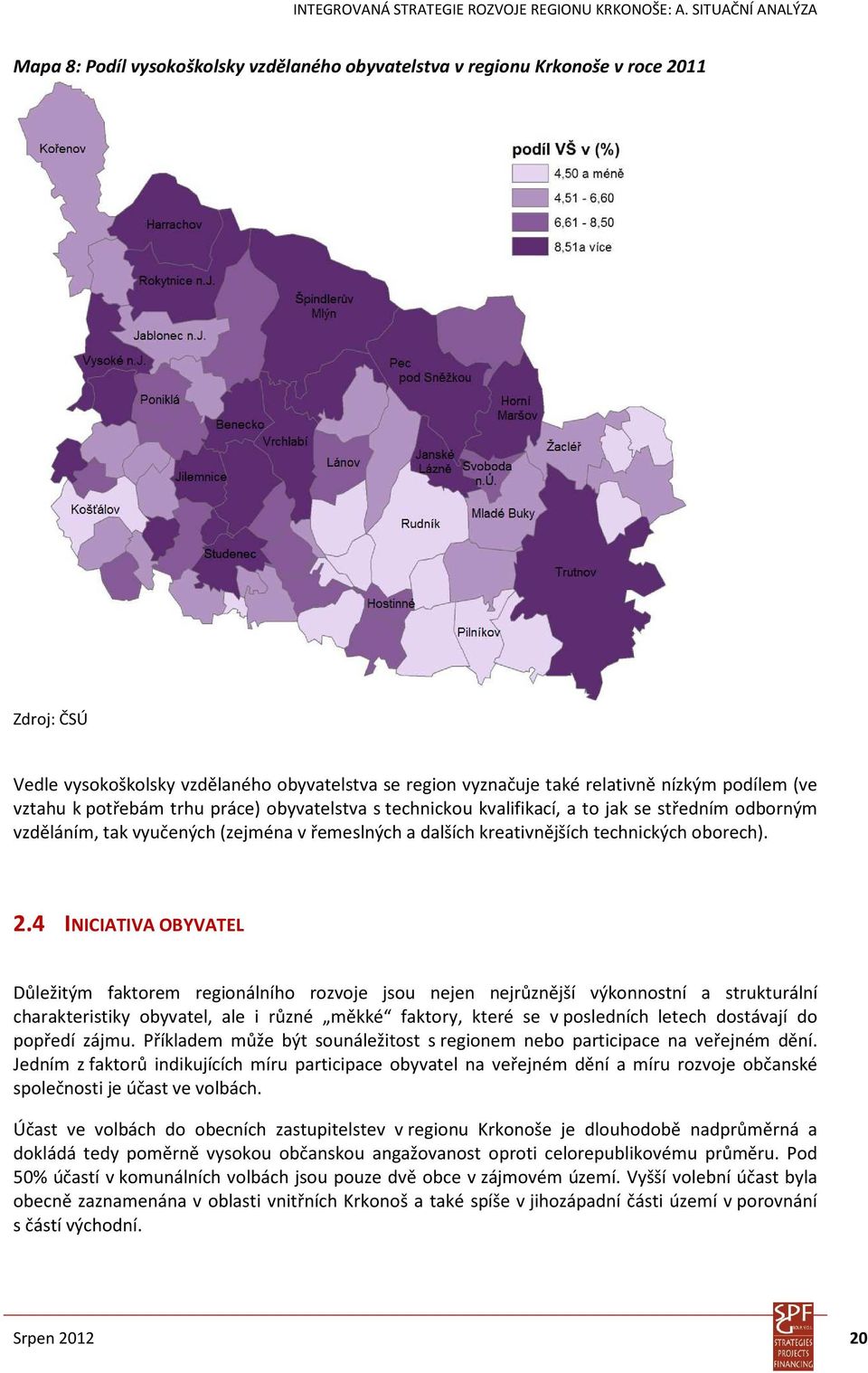 4 INICIATIVA OBYVATEL Důležitým faktorem regionálního rozvoje jsou nejen nejrůznější výkonnostní a strukturální charakteristiky obyvatel, ale i různé měkké faktory, které se v posledních letech