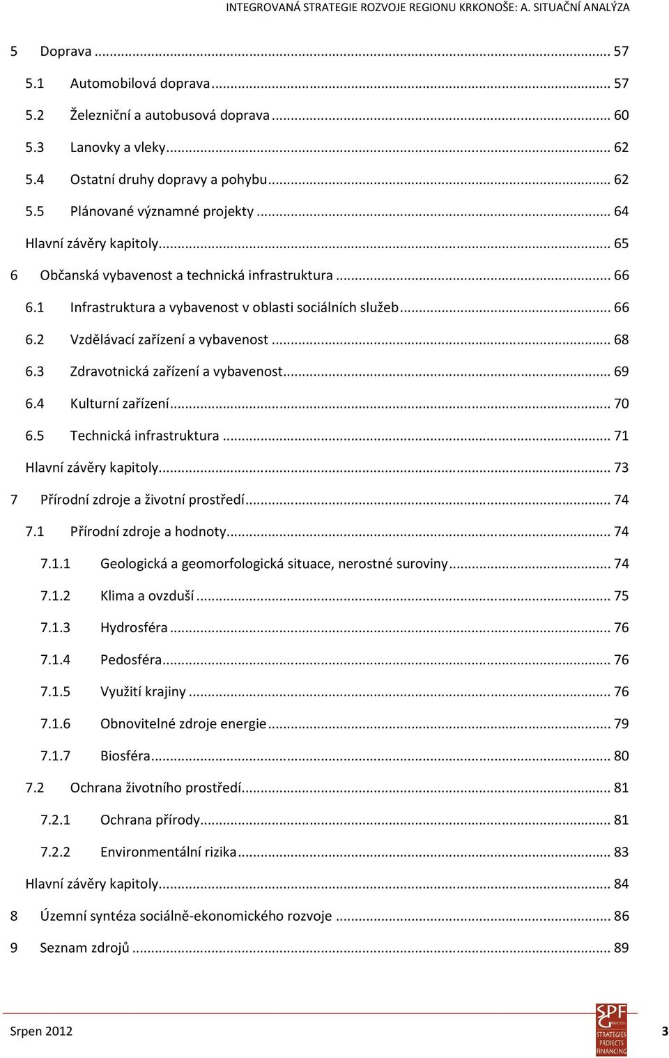 3 Zdravotnická zařízení a vybavenost... 69 6.4 Kulturní zařízení... 70 6.5 Technická infrastruktura... 71 Hlavní závěry kapitoly... 73 7 Přírodní zdroje a životní prostředí... 74 7.