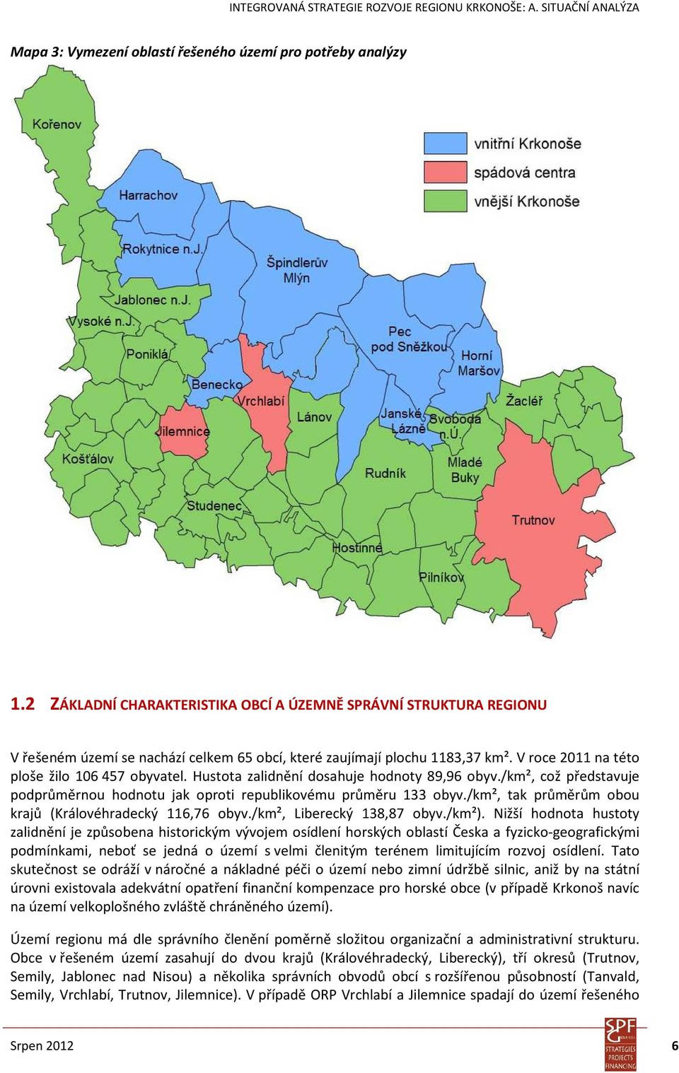 Hustota zalidnění dosahuje hodnoty 89,96 obyv./km², což představuje podprůměrnou hodnotu jak oproti republikovému průměru 133 obyv./km², tak průměrům obou krajů (Královéhradecký 116,76 obyv.