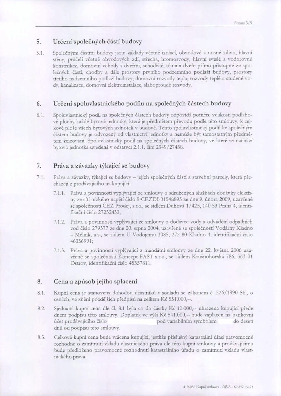 společn}"ch čisú, chodby a dále prostory piyního podzemrubo podlaží budm)', prostory třetího nadzemního podlaží bud0'l', dolnm"ní rozvody tepla, roz\'ody teplé a studené \'0- dy, kanalizace, dotno\.