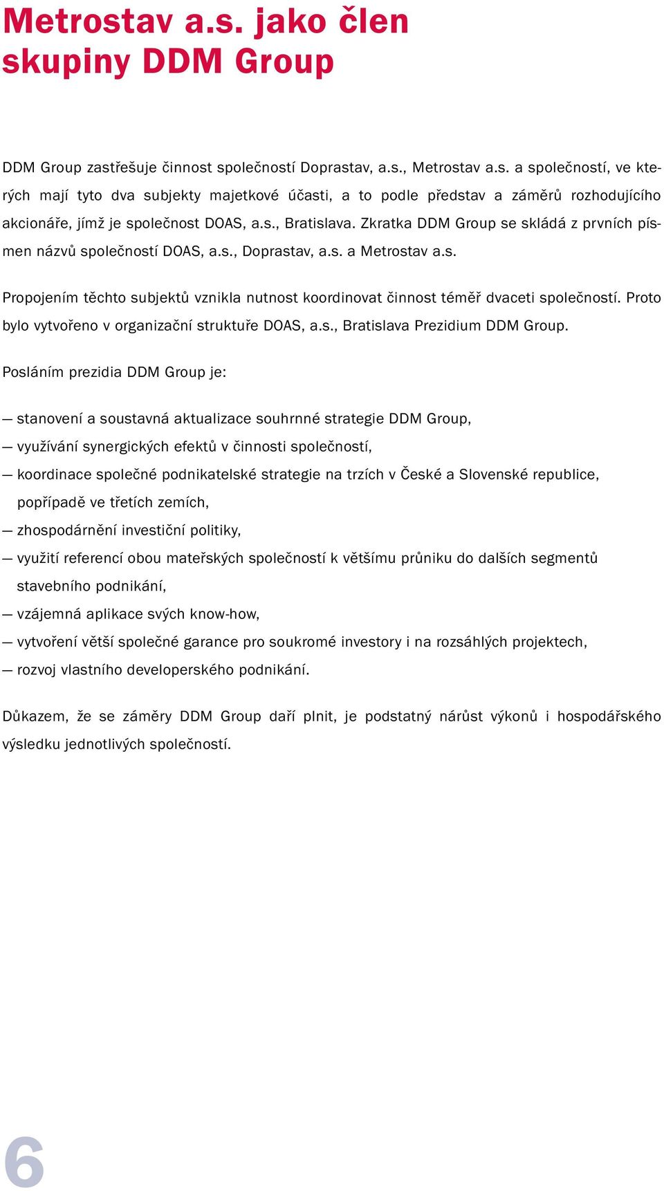 Proto bylo vytvořeno v organizační struktuře DOAS, a.s., Bratislava Prezidium DDM Group.