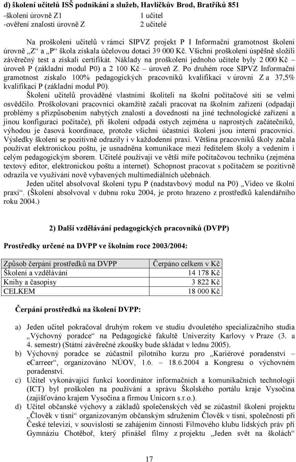 Náklady na proškolení jednoho učitele byly 2 000 Kč úroveň P (základní modul P0) a 2 100 Kč úroveň Z.