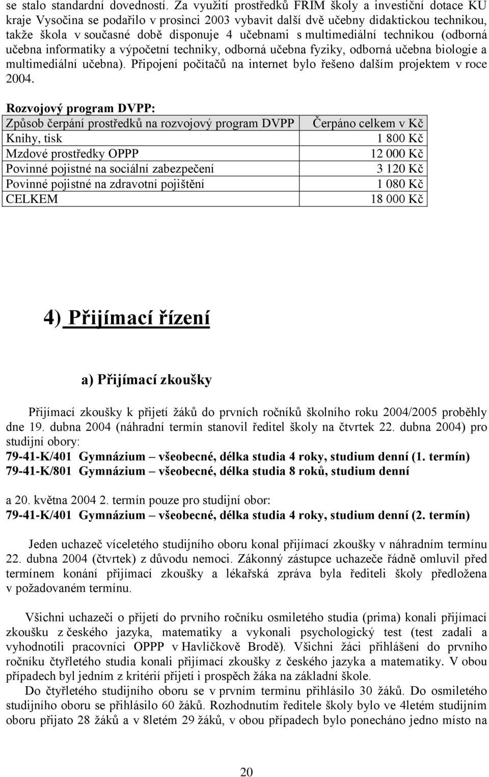 multimediální technikou (odborná učebna informatiky a výpočetní techniky, odborná učebna fyziky, odborná učebna biologie a multimediální učebna).