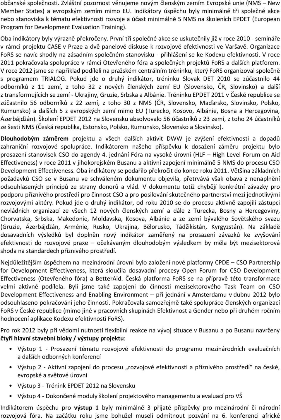 Oba indikátory byly výrazně překročeny. První tři společné akce se uskutečnily již v roce 2010 - semináře v rámci projektu CASE v Praze a dvě panelové diskuse k rozvojové efektivnosti ve Varšavě.