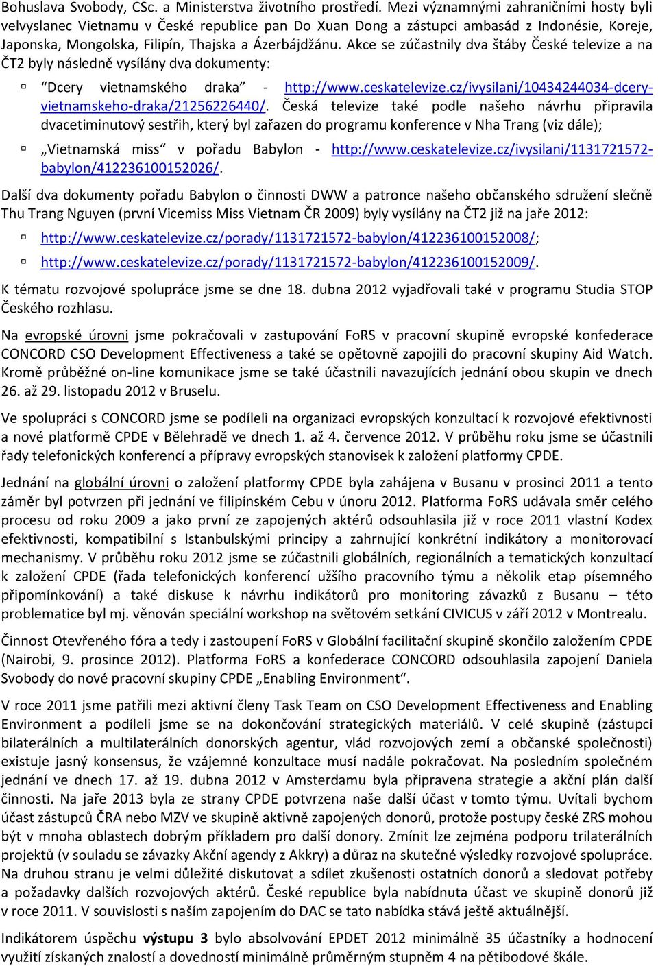 Akce se zúčastnily dva štáby České televize a na ČT2 byly následně vysílány dva dokumenty: Dcery vietnamského draka - http://www.ceskatelevize.