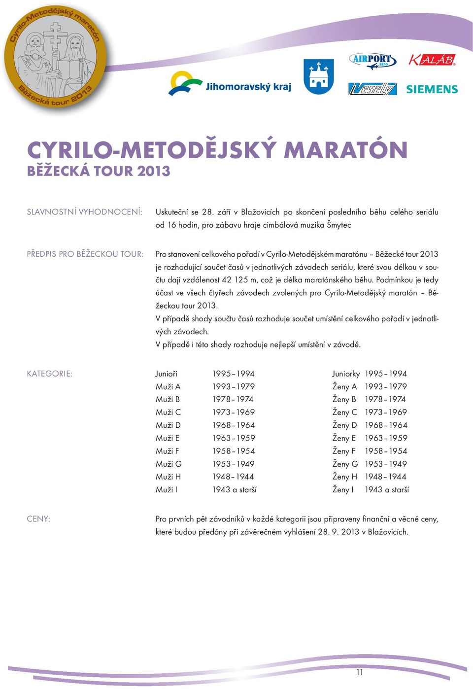 maratónu Běžecké tour 2013 je rozhodující součet časů v jednotlivých závodech seriálu, které svou délkou v součtu dají vzdálenost 42 125 m, což je délka maratónského běhu.