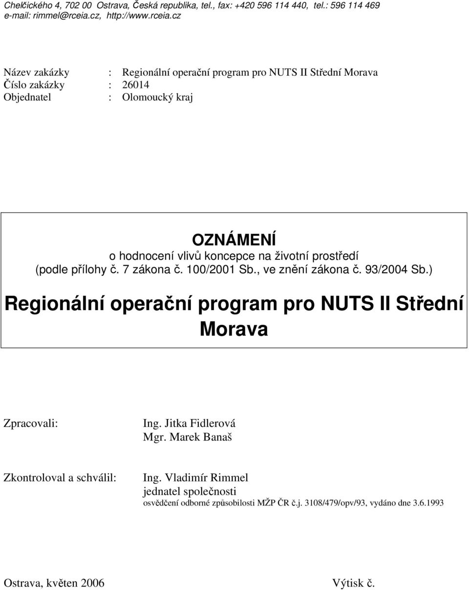 cz Název zakázky : Regionální operační program pro NUTS II Střední Morava Číslo zakázky : 26014 Objednatel : Olomoucký kraj OZNÁMENÍ o hodnocení vlivů koncepce na