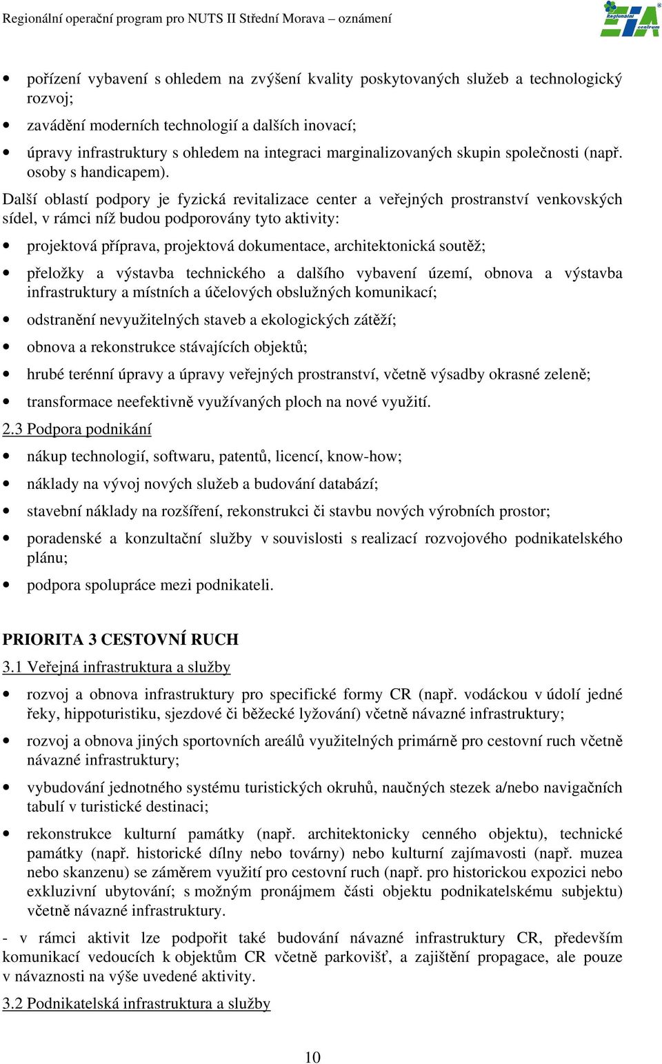 Další oblastí podpory je fyzická revitalizace center a veřejných prostranství venkovských sídel, v rámci níž budou podporovány tyto aktivity: projektová příprava, projektová dokumentace,