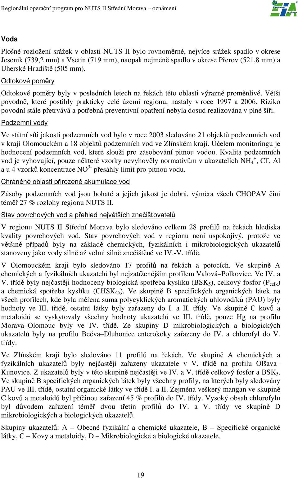 Větší povodně, které postihly prakticky celé území regionu, nastaly v roce 1997 a 2006. Riziko povodní stále přetrvává a potřebná preventivní opatření nebyla dosud realizována v plné šíři.