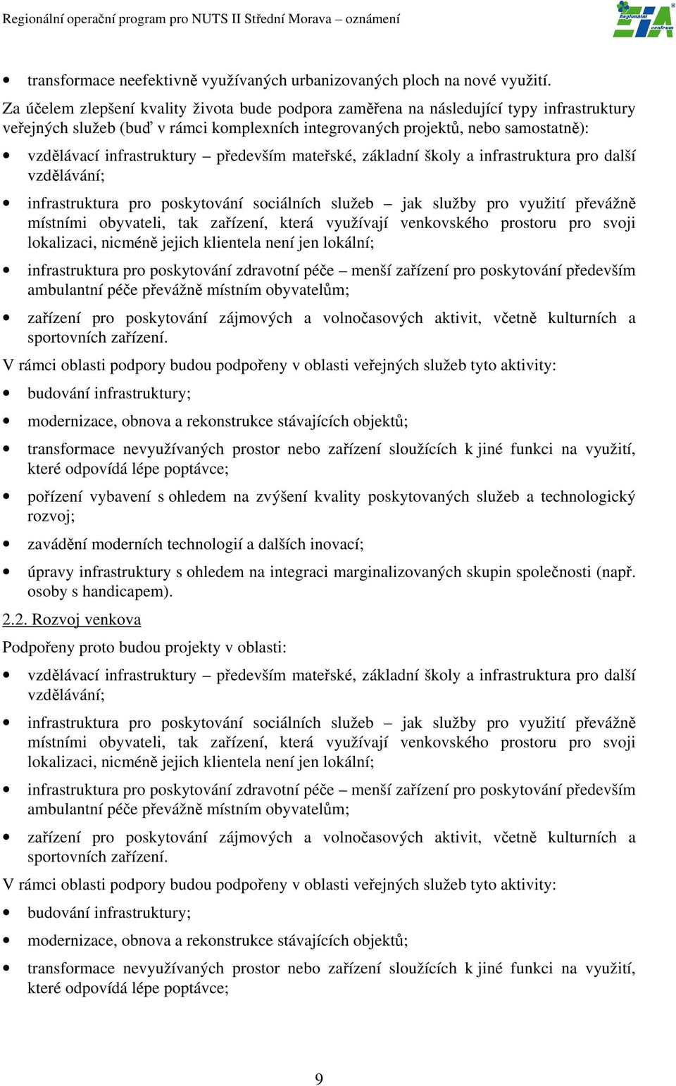 infrastruktury především mateřské, základní školy a infrastruktura pro další vzdělávání; infrastruktura pro poskytování sociálních služeb jak služby pro využití převážně místními obyvateli, tak