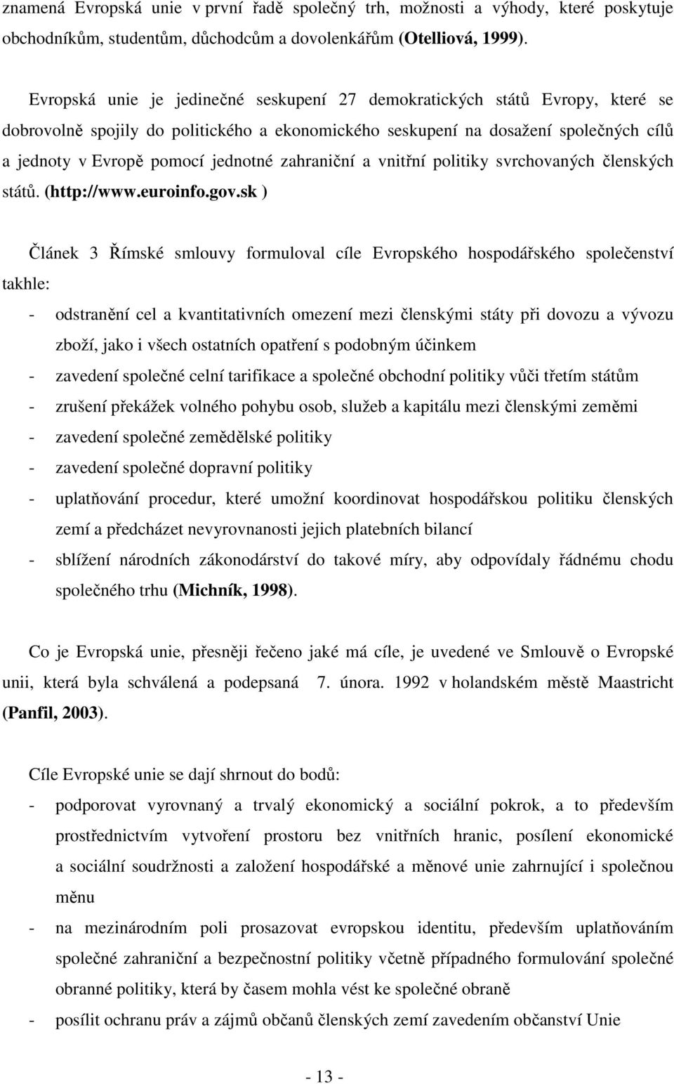 zahraniční a vnitřní politiky svrchovaných členských států. (http://www.euroinfo.gov.