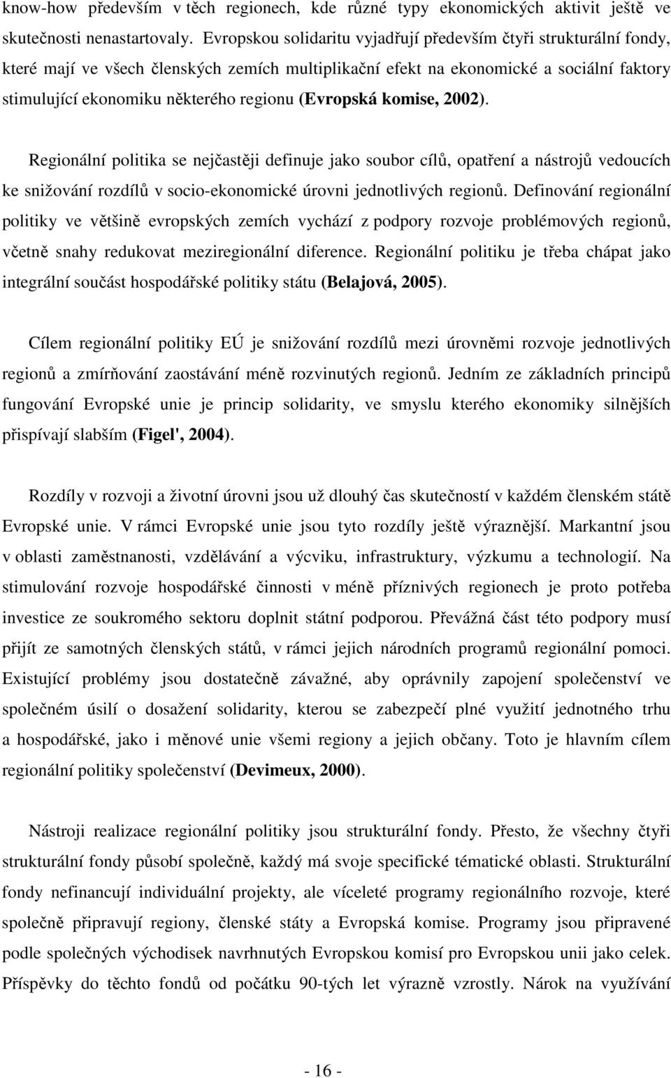 (Evropská komise, 2002). Regionální politika se nejčastěji definuje jako soubor cílů, opatření a nástrojů vedoucích ke snižování rozdílů v socio-ekonomické úrovni jednotlivých regionů.