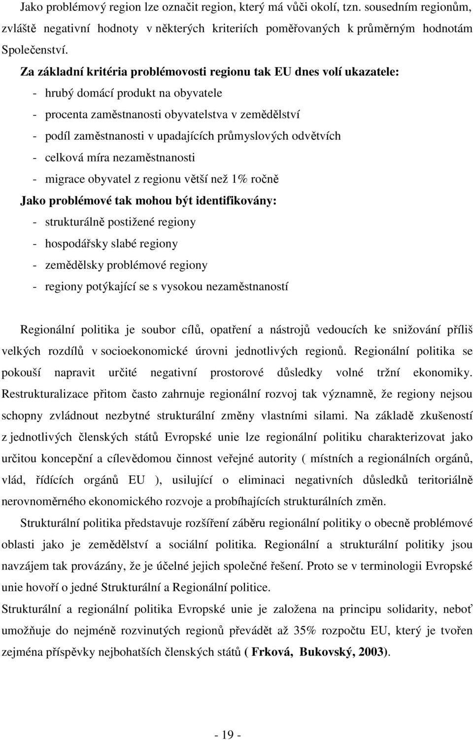 průmyslových odvětvích - celková míra nezaměstnanosti - migrace obyvatel z regionu větší než 1% ročně Jako problémové tak mohou být identifikovány: - strukturálně postižené regiony - hospodářsky