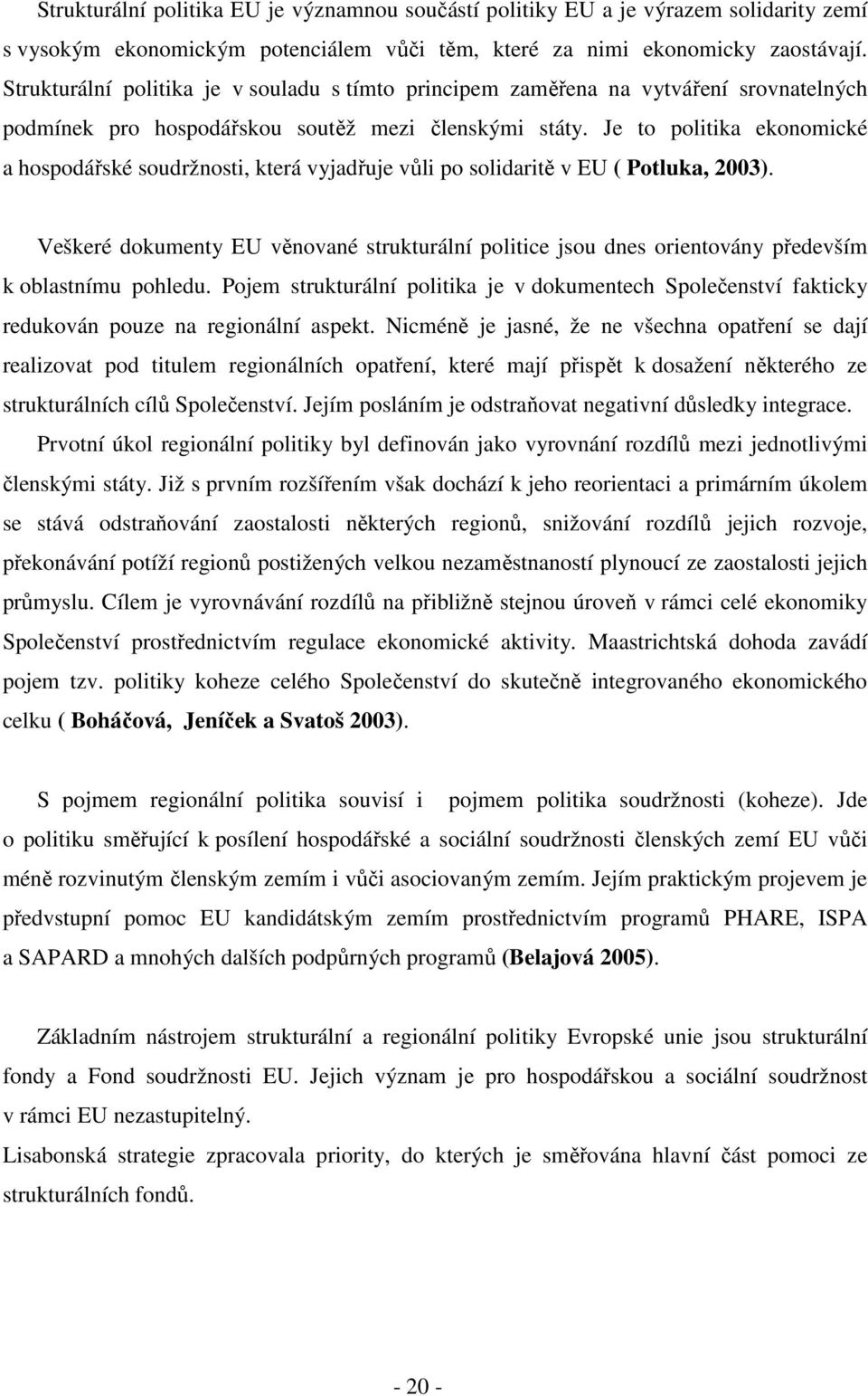 Je to politika ekonomické a hospodářské soudržnosti, která vyjadřuje vůli po solidaritě v EU ( Potluka, 2003).