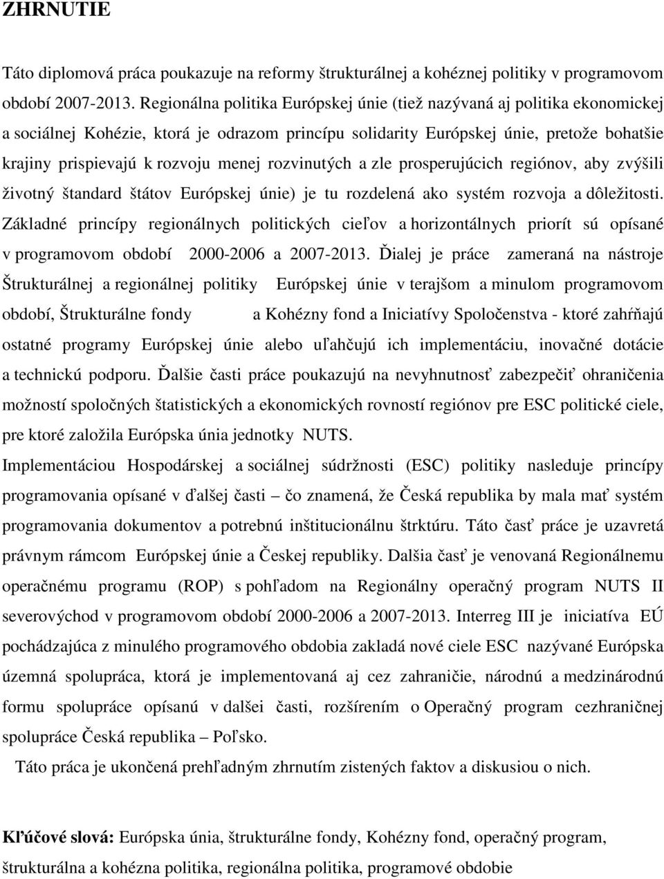 menej rozvinutých a zle prosperujúcich regiónov, aby zvýšili životný štandard štátov Európskej únie) je tu rozdelená ako systém rozvoja a dôležitosti.