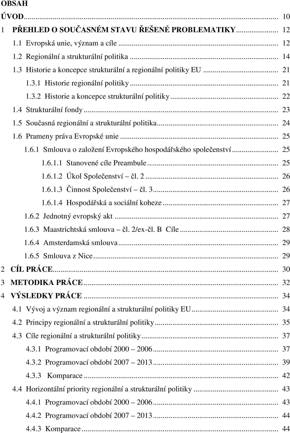 5 Současná regionální a strukturální politika... 24 1.6 Prameny práva Evropské unie... 25 1.6.1 Smlouva o založení Evropského hospodářského společenství... 25 1.6.1.1 Stanovené cíle Preambule... 25 1.6.1.2 Úkol Společenství čl.