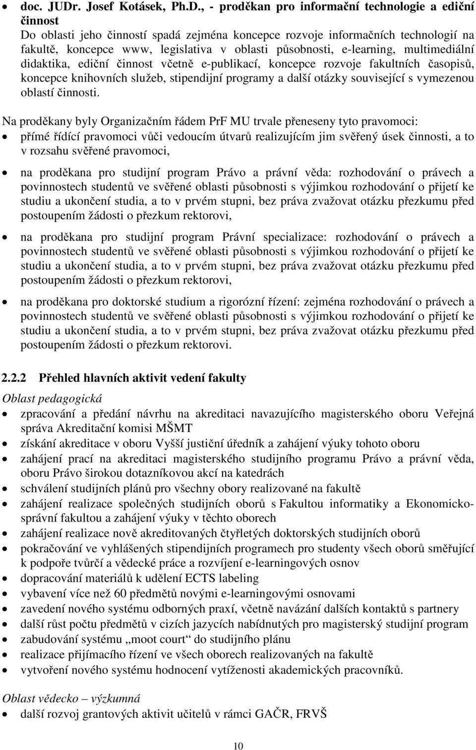 , - proděkan pro informační technologie a ediční činnost Do oblasti jeho činností spadá zejména koncepce rozvoje informačních technologií na fakultě, koncepce www, legislativa v oblasti působnosti,