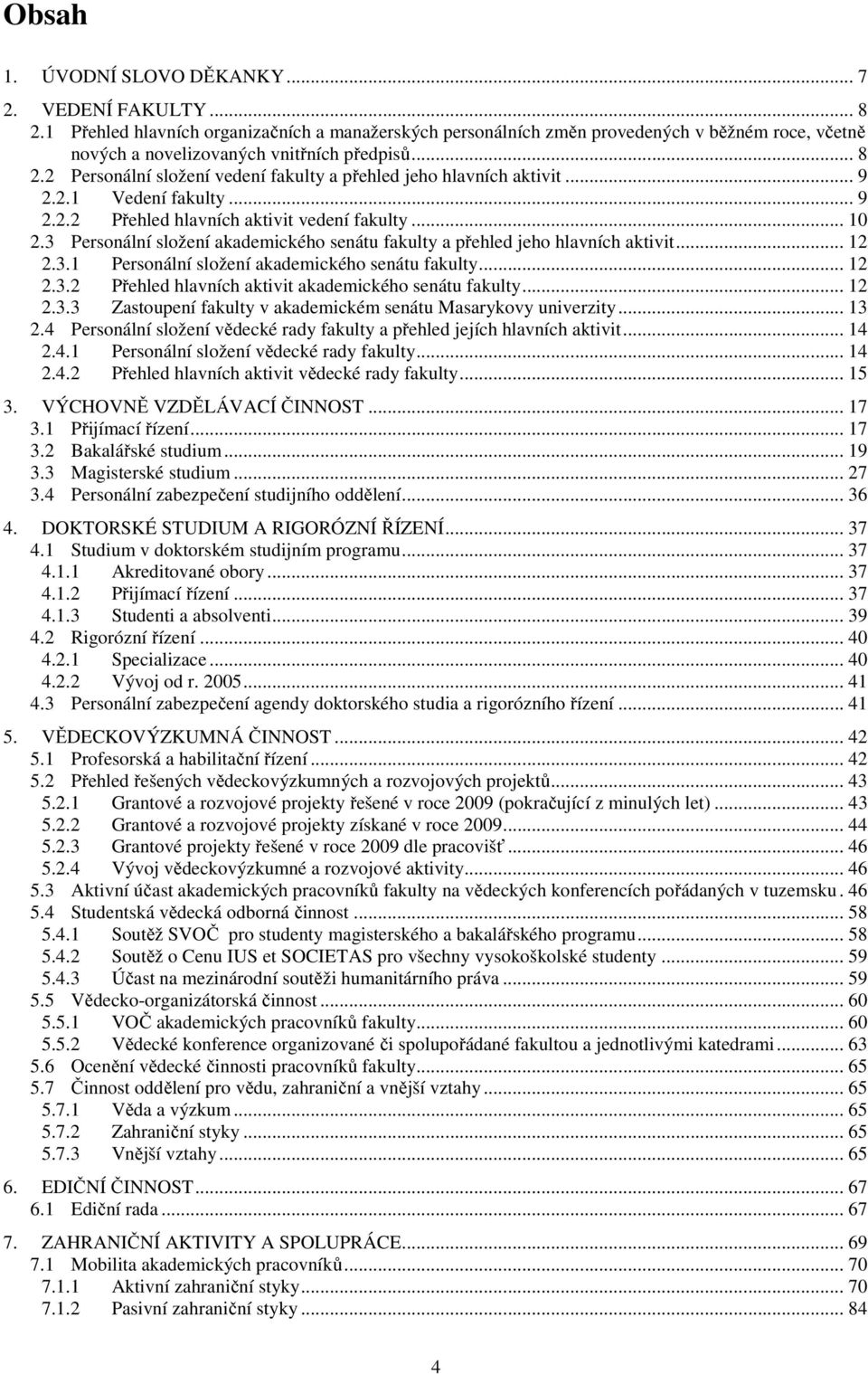 2 Personální složení vedení fakulty a přehled jeho hlavních aktivit... 9 2.2.1 Vedení fakulty... 9 2.2.2 Přehled hlavních aktivit vedení fakulty... 10 2.