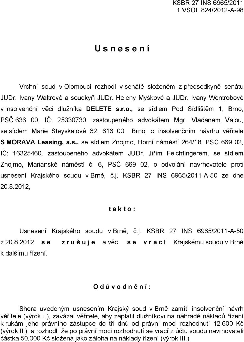 Vladanem Valou, se sídlem Marie Steyskalové 62, 616 00 Brno, o insolvenčním návrhu věřitele S MORAVA Leasing, a.s., se sídlem Znojmo, Horní náměstí 264/18, PSČ 669 02, IČ: 16325460, zastoupeného advokátem JUDr.