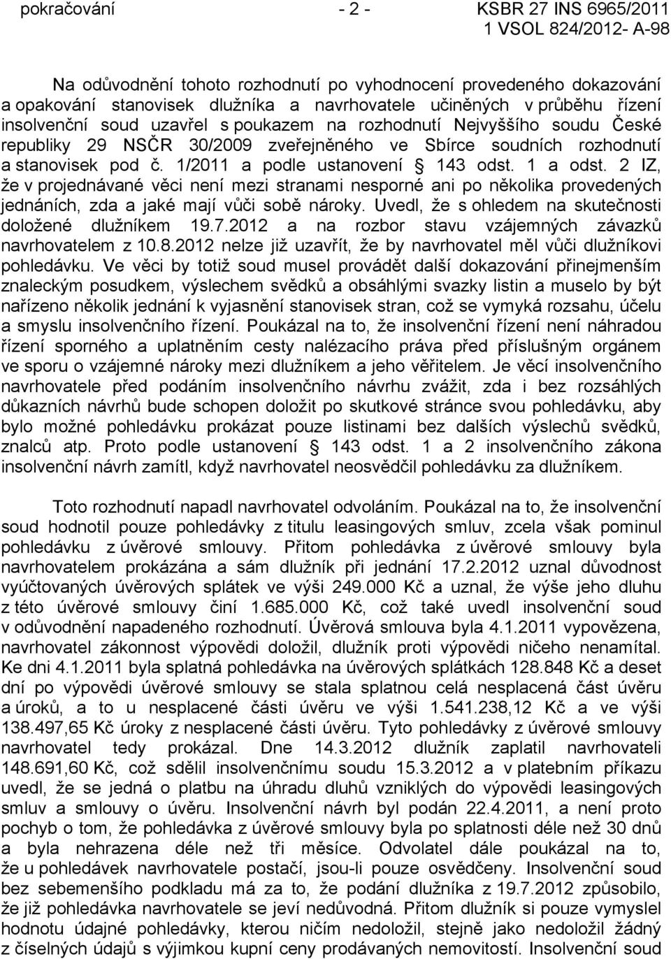 2 IZ, že v projednávané věci není mezi stranami nesporné ani po několika provedených jednáních, zda a jaké mají vůči sobě nároky. Uvedl, že s ohledem na skutečnosti doložené dlužníkem 19.7.