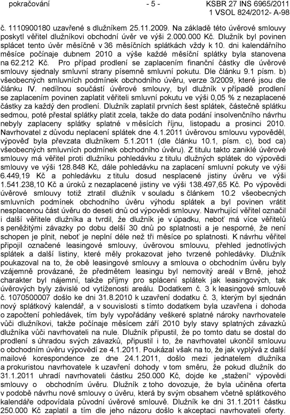 Pro případ prodlení se zaplacením finanční částky dle úvěrové smlouvy sjednaly smluvní strany písemně smluvní pokutu. Dle článku 9.1 písm.