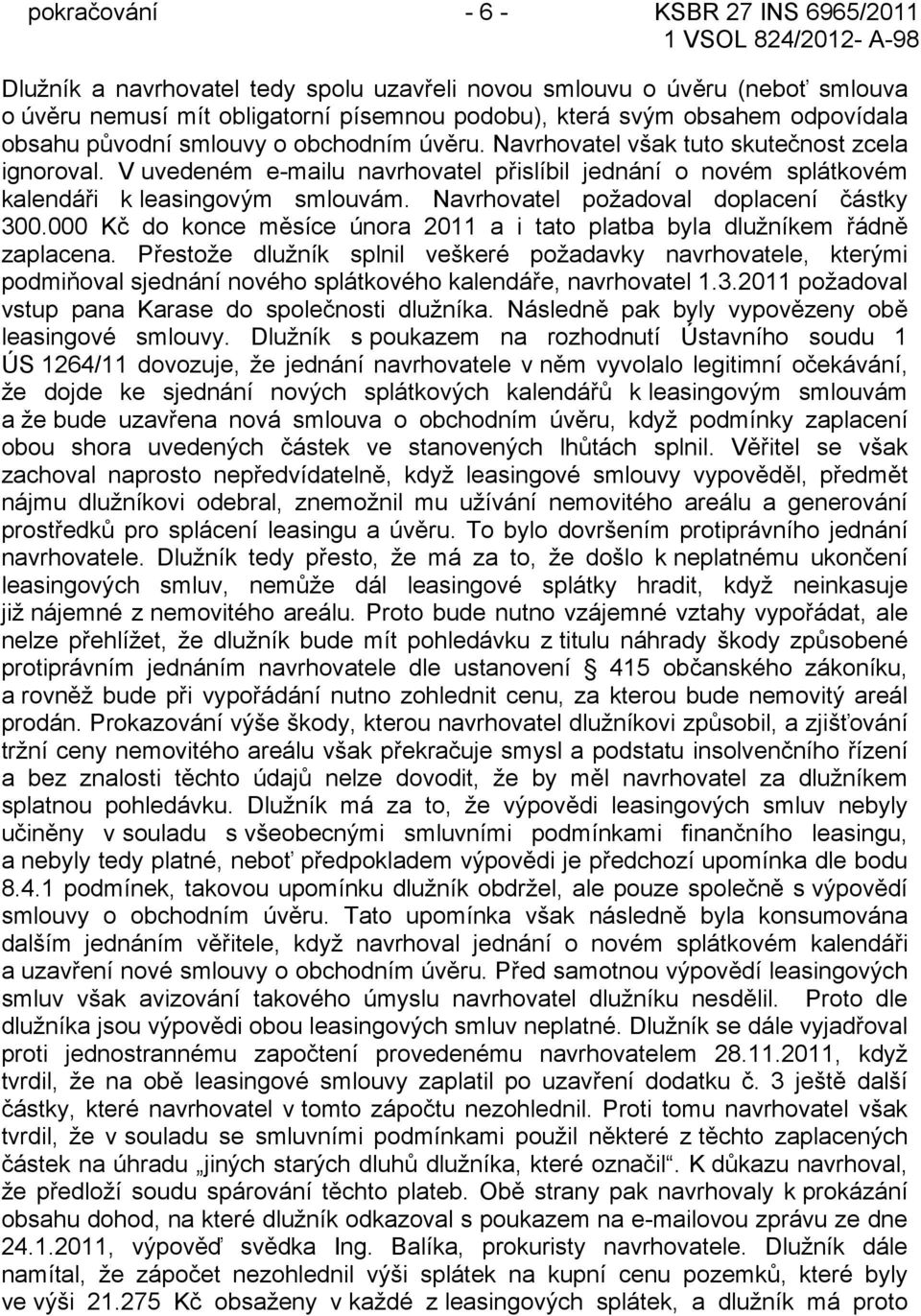 Navrhovatel požadoval doplacení částky 300.000 Kč do konce měsíce února 2011 a i tato platba byla dlužníkem řádně zaplacena.