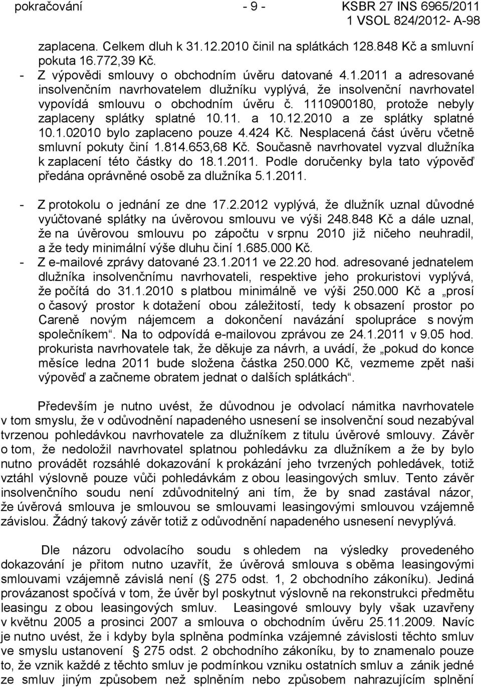 653,68 Kč. Současně navrhovatel vyzval dlužníka k zaplacení této částky do 18.1.2011. Podle doručenky byla tato výpověď předána oprávněné osobě za dlužníka 5.1.2011. - Z protokolu o jednání ze dne 17.